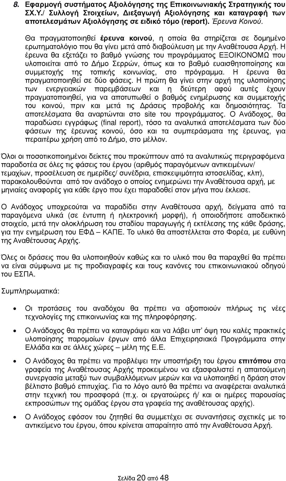 Η έρευνα θα εξετάζει το βαθµό γνώσης του προγράµµατος ΕΞΟΙΚΟΝΟΜΩ που υλοποιείται από το ήµο Σερρών, όπως και το βαθµό ευαισθητοποίησης και συµµετοχής της τοπικής κοινωνίας, στο πρόγραµµα.