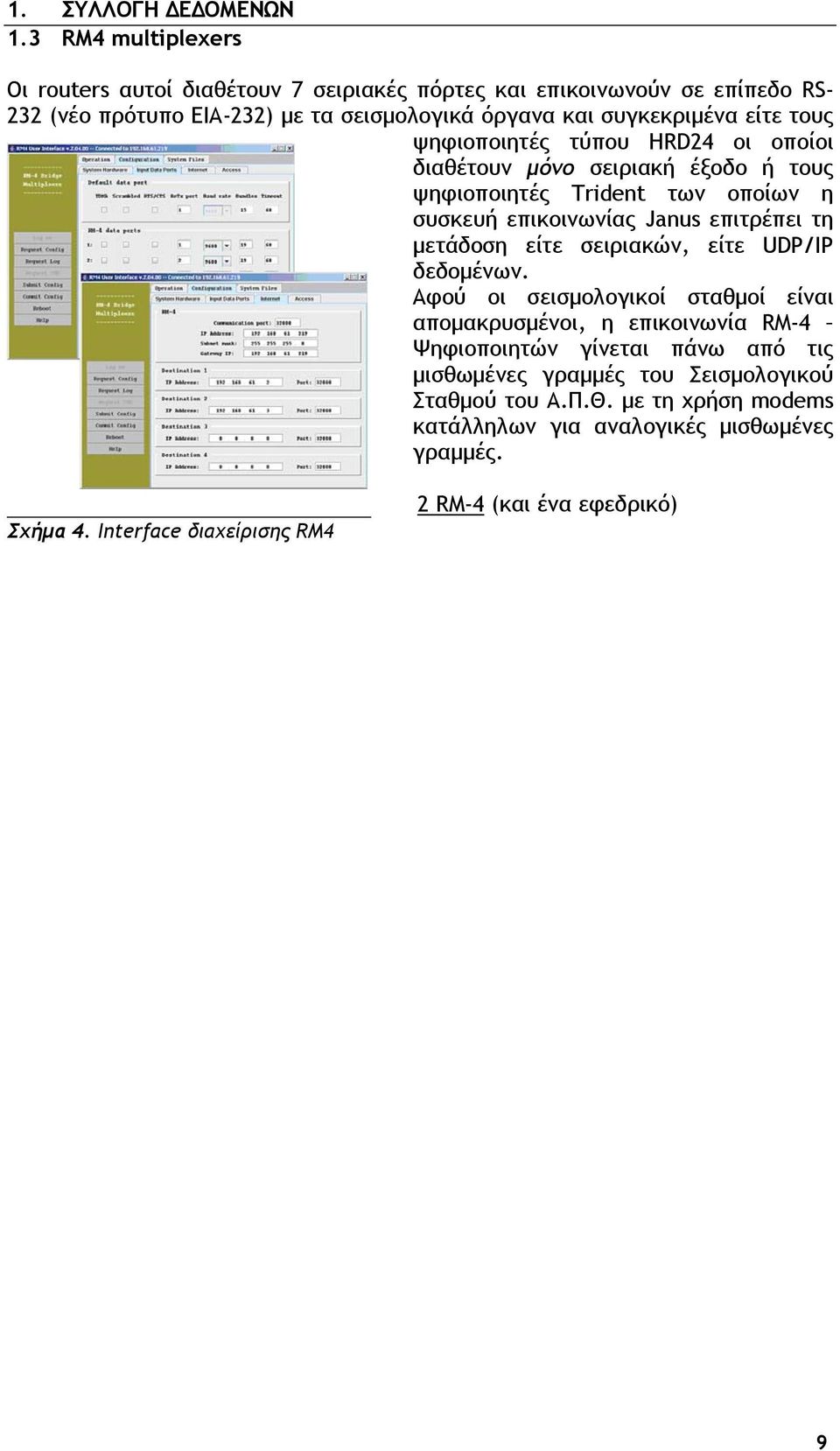 τους ψηφιοποιητές τύπου HRD24 οι οποίοι διαθέτουν μόνο σειριακή έξοδο ή τους ψηφιοποιητές Trident των οποίων η συσκευή επικοινωνίας Janus επιτρέπει τη μετάδοση είτε