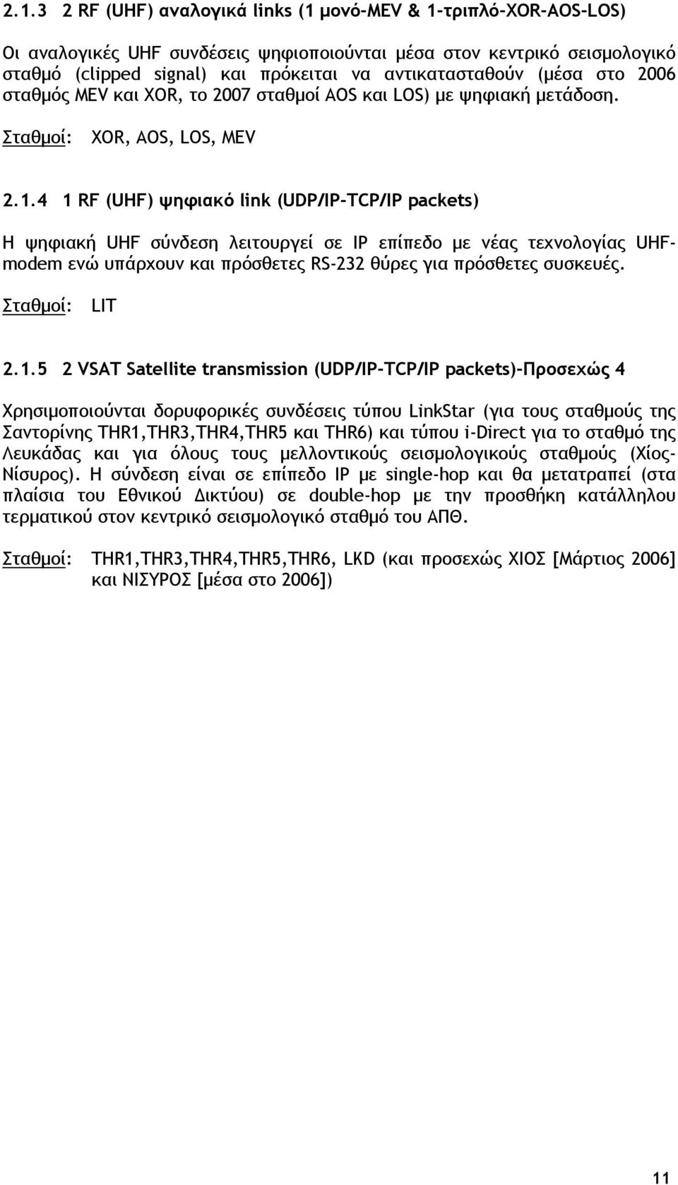 4 1 RF (UHF) ψηφιακό link (UDP/IP-TCP/IP packets) H ψηφιακή UHF σύνδεση λειτουργεί σε IP επίπεδο με νέας τεχνολογίας UHFmodem ενώ υπάρχουν και πρόσθετες RS-232 θύρες για πρόσθετες συσκευές.