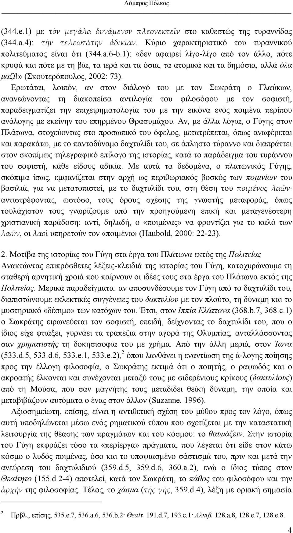 Ερωτάται, λοιπόν, αν στον διάλογό του µε τον Σωκράτη ο Γλαύκων, ανανεώνοντας τη διακοπείσα αντιλογία του φιλοσόφου µε τον σοφιστή, παραδειγµατίζει την επιχειρηµατολογία του µε την εικόνα ενός ποιµένα