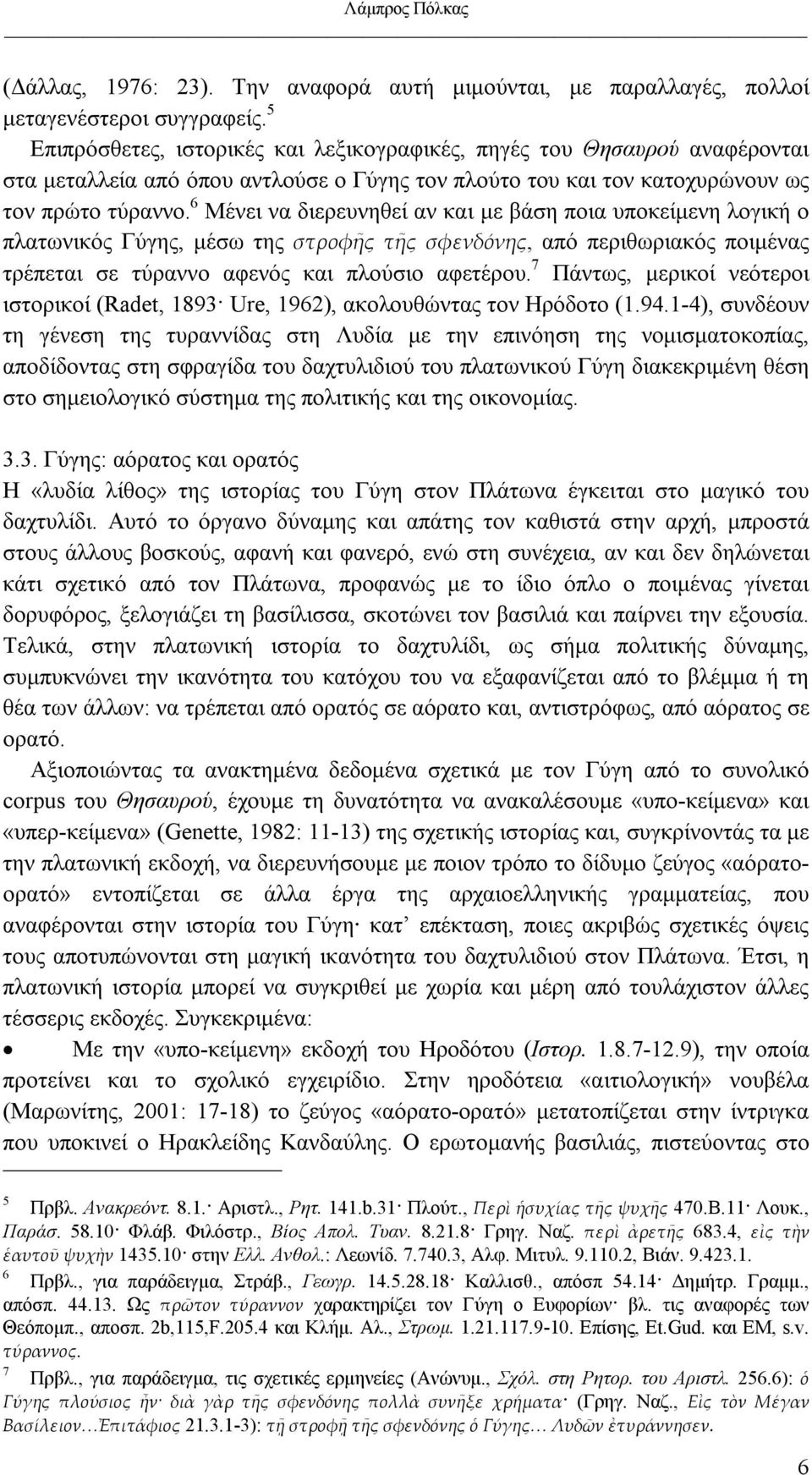 6 Μένει να διερευνηθεί αν και µε βάση ποια υποκείµενη λογική ο πλατωνικός Γύγης, µέσω της στροφῆς τῆς σφενδόνης, από περιθωριακός ποιµένας τρέπεται σε τύραννο αφενός και πλούσιο αφετέρου.