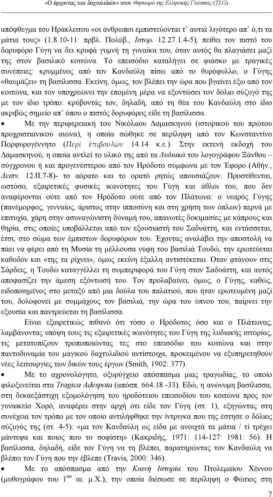 Το επεισόδιο καταλήγει σε φιάσκο µε τραγικές συνέπειες: κρυµµένος από τον Κανδαύλη πίσω από το θυρόφυλλο, ο Γύγης «θαυµάζει» τη βασίλισσα.