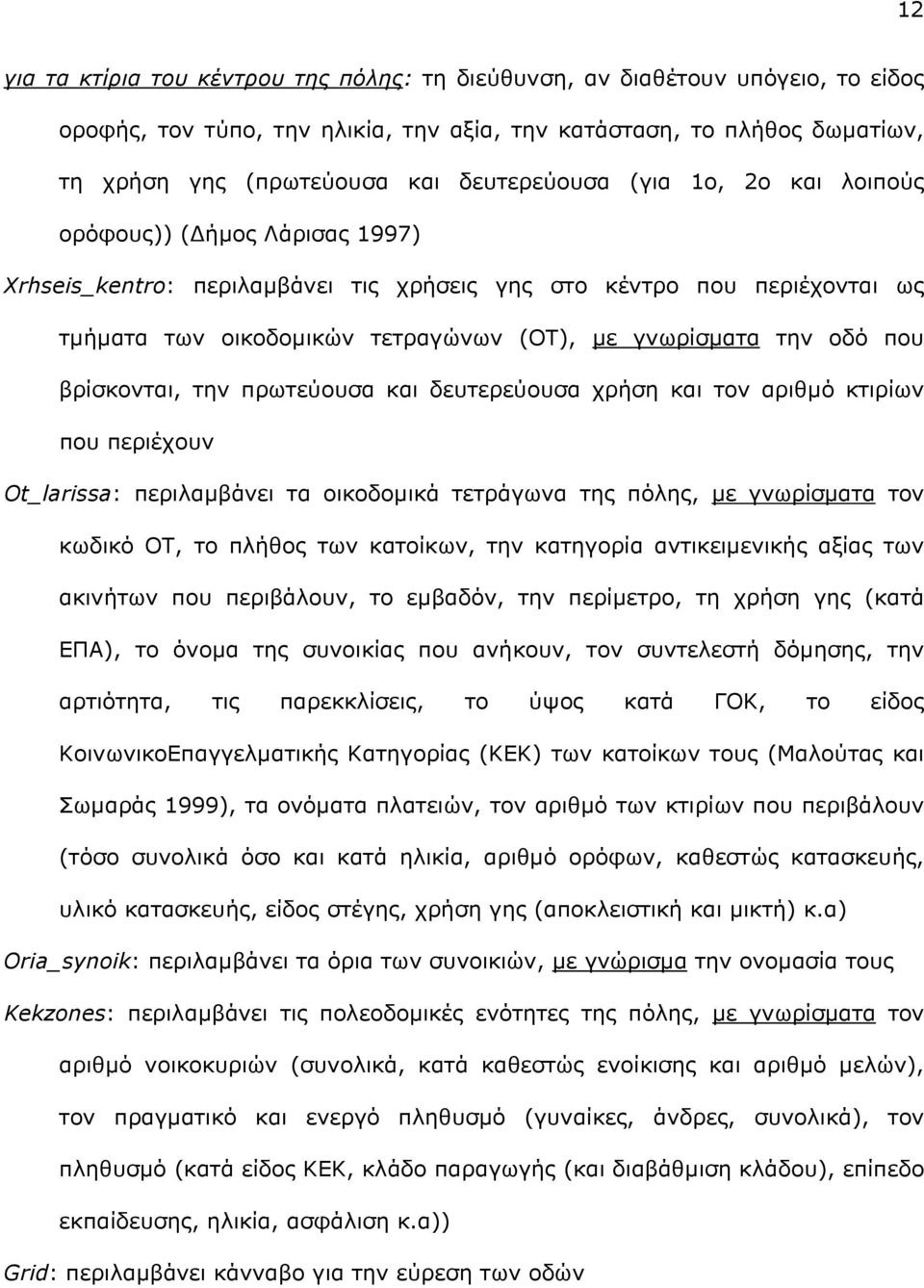 την οδό που βρίσκονται, την πρωτεύουσα και δευτερεύουσα χρήση και τον αριθµό κτιρίων που περιέχουν Ot_larissa: περιλαµβάνει τα οικοδοµικά τετράγωνα της πόλης, µε γνωρίσµατα τον κωδικό ΟΤ, το πλήθος