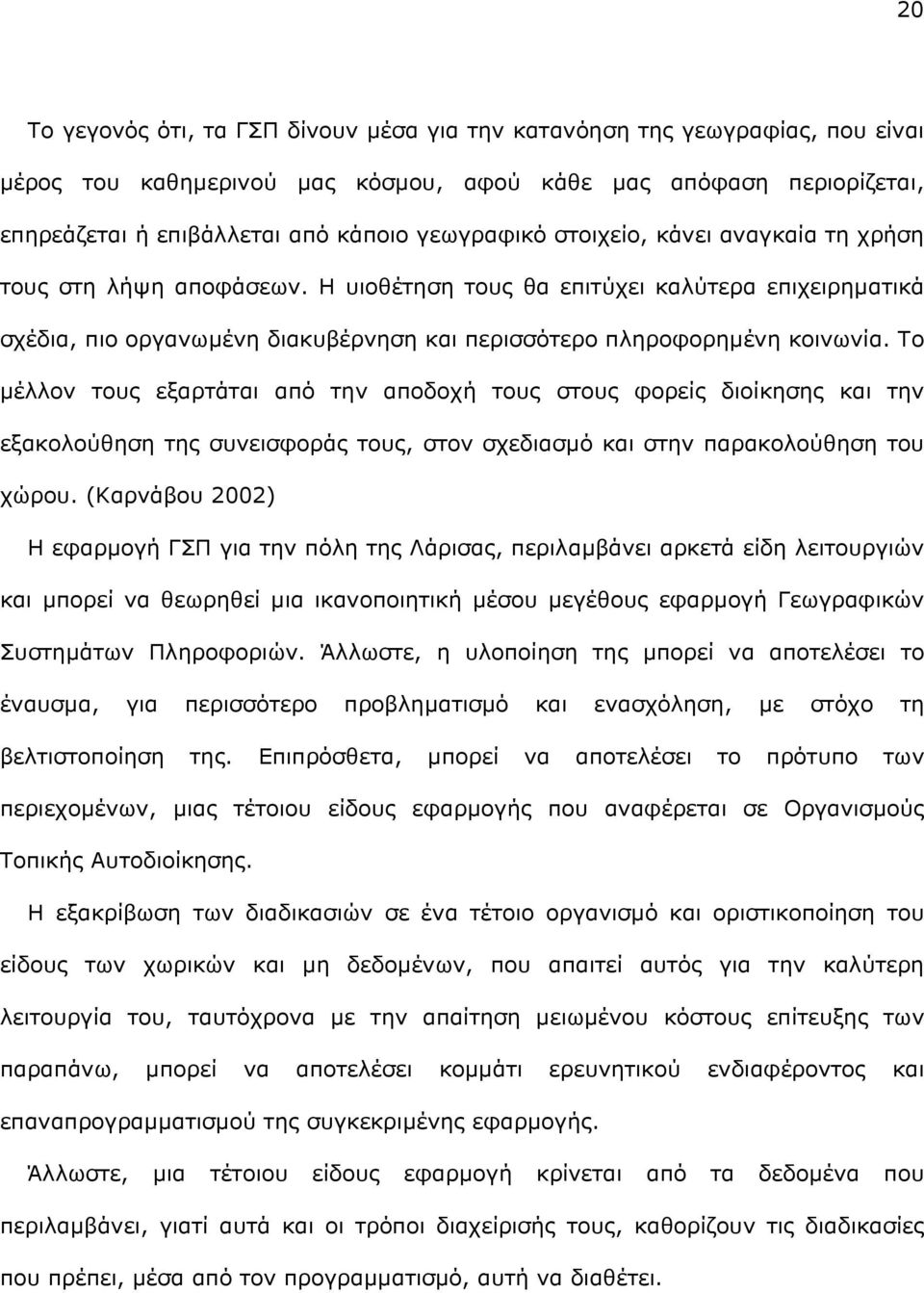 Το µέλλον τους εξαρτάται από την αποδοχή τους στους φορείς διοίκησης και την εξακολούθηση της συνεισφοράς τους, στον σχεδιασµό και στην παρακολούθηση του χώρου.