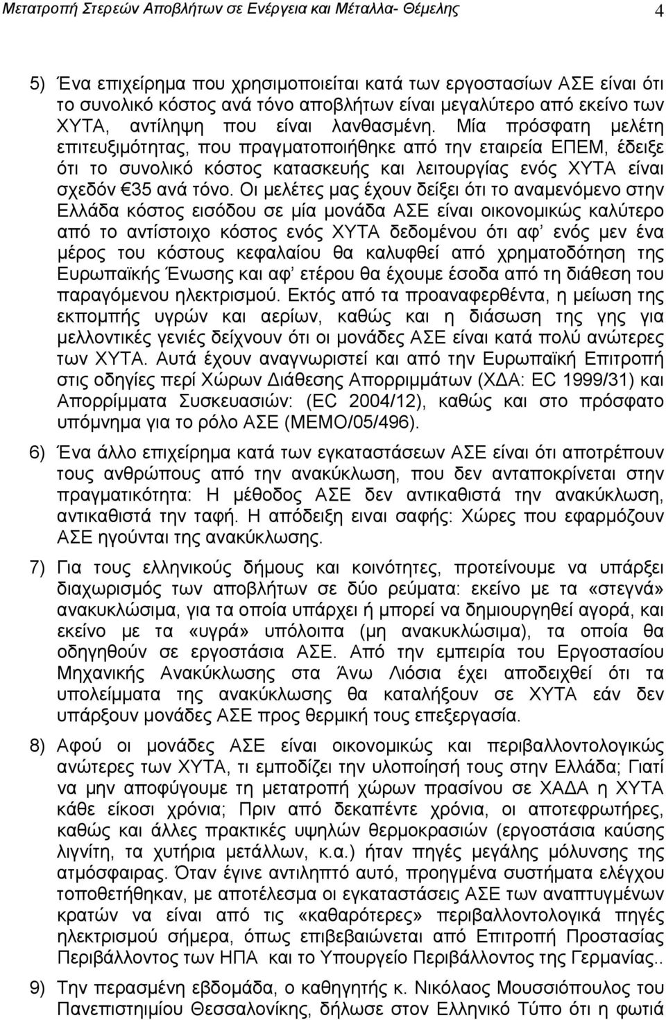 Μία πρόσφατη μελέτη επιτευξιμότητας, που πραγματοποιήθηκε από την εταιρεία ΕΠΕΜ, έδειξε ότι το συνολικό κόστος κατασκευής και λειτουργίας ενός ΧΥΤΑ είναι σχεδόν 35 ανά τόνο.