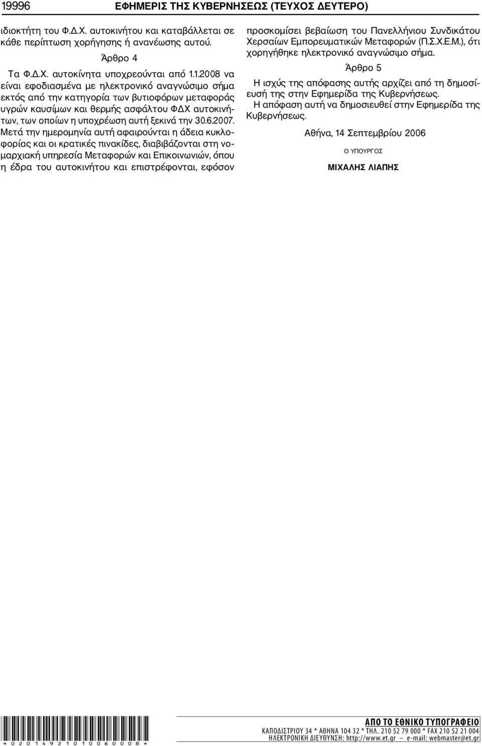 2007. Μετά την ημερομηνία αυτή αφαιρούνται η άδεια κυκλο φορίας και οι κρατικές πινακίδες, διαβιβάζονται στη νο μαρχιακή υπηρεσία Μεταφορών και Επικοινωνιών, όπου η έδρα του αυτοκινήτου και