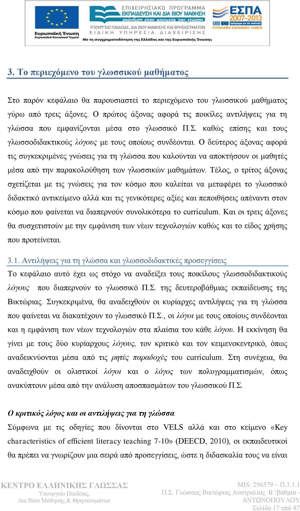 Ο δεχηεξνο άμνλαο αθνξά ηηο ζπγθεθξηκέλεο γλψζεηο γηα ηε γιψζζα πνπ θαινχληαη λα απνθηήζνπλ νη καζεηέο κέζα απφ ηελ παξαθνινχζεζε ησλ γισζζηθψλ καζεκάησλ.