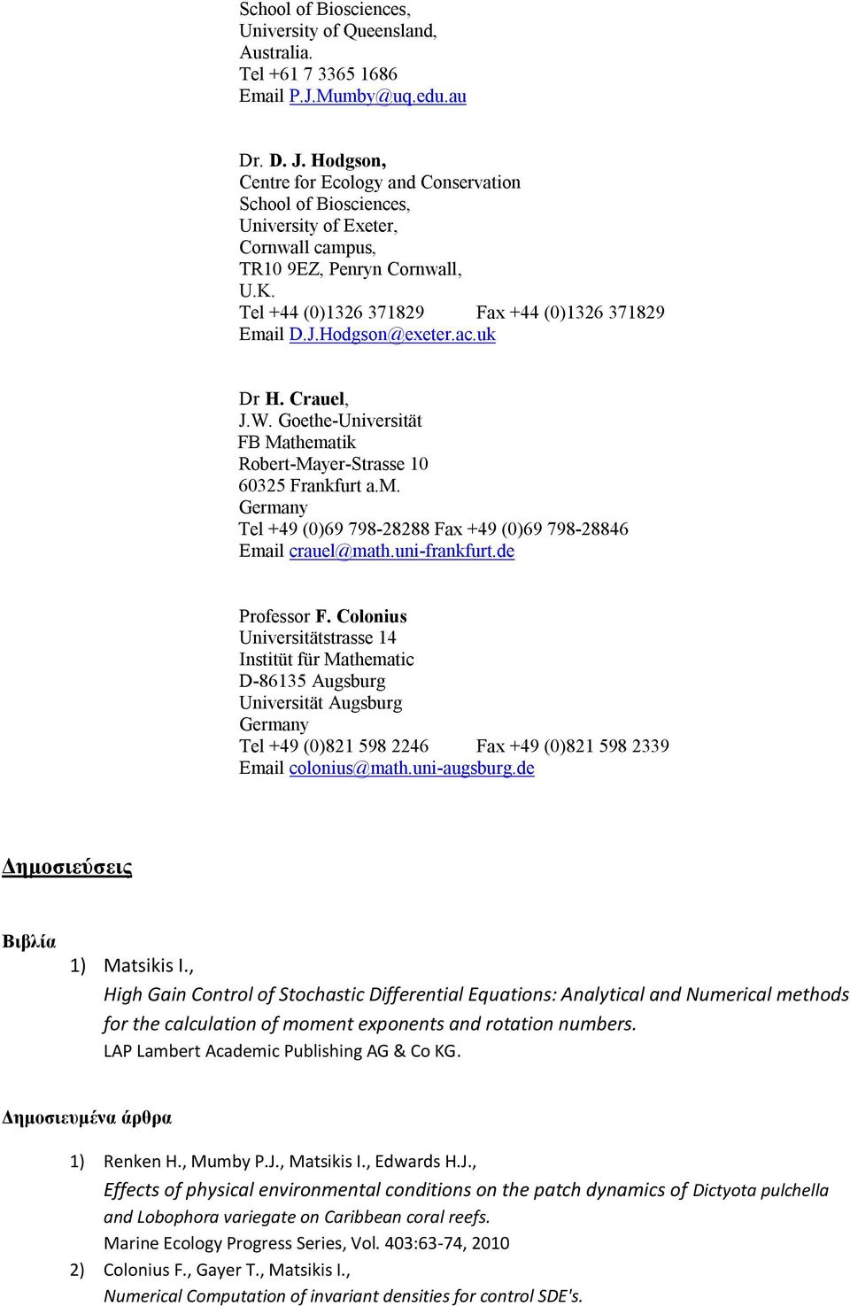 Hodgson@exeter.ac.uk Dr H. Crauel, J.W. Goethe-Universität FB Mathematik Robert-Mayer-Strasse 10 60325 Frankfurt a.m. Germany Tel +49 (0)69 798-28288 Fax +49 (0)69 798-28846 Email crauel@math.