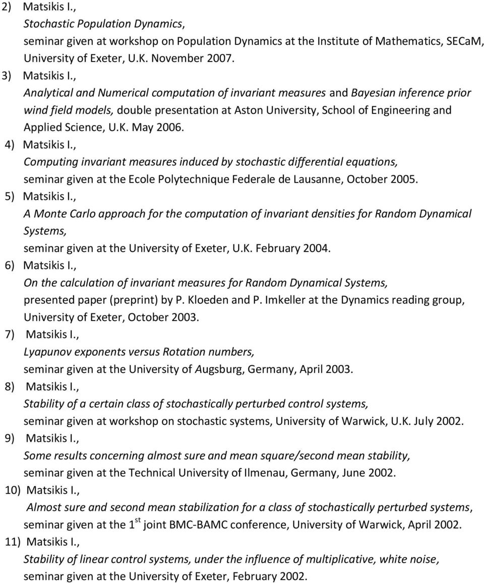 May 2006. 4) Matsikis I., Computing invariant measures induced by stochastic differential equations, seminar given at the Ecole Polytechnique Federale de Lausanne, October 2005. 5) Matsikis I.