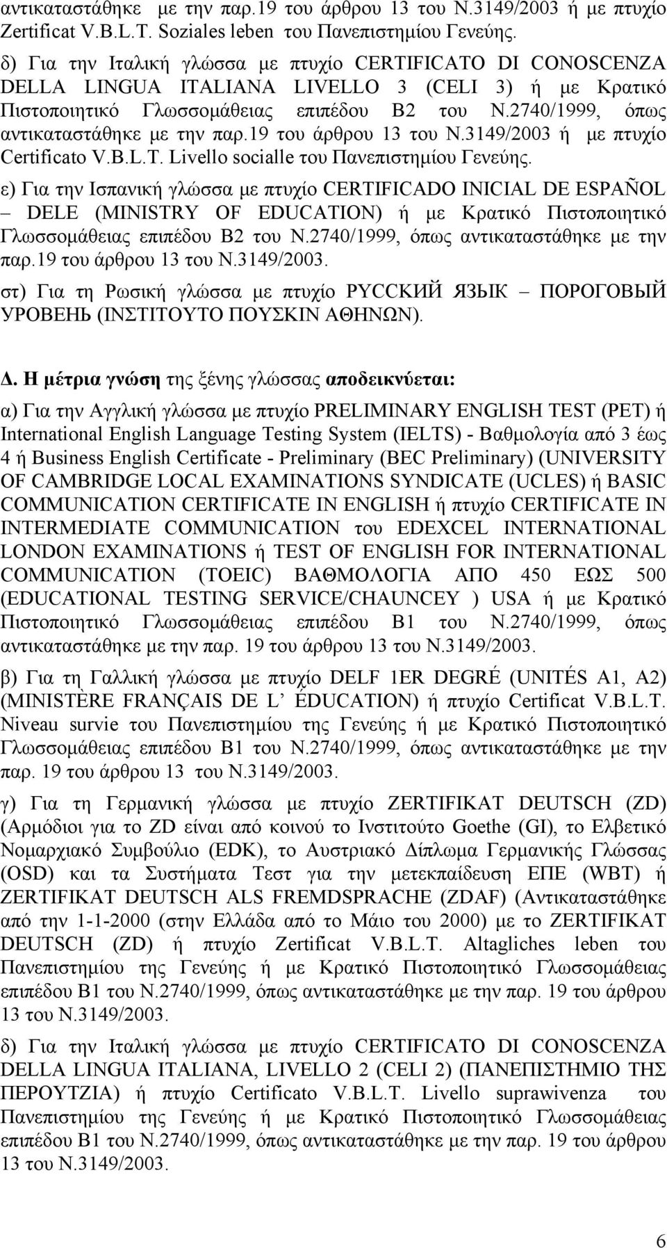 2740/1999, όπως αντικαταστάθηκε µε την παρ.19 του άρθρου 13 του Ν.3149/2003 ή µε πτυχίο Certificato V.B.L.T. Livello socialle του Πανεπιστηµίου Γενεύης.