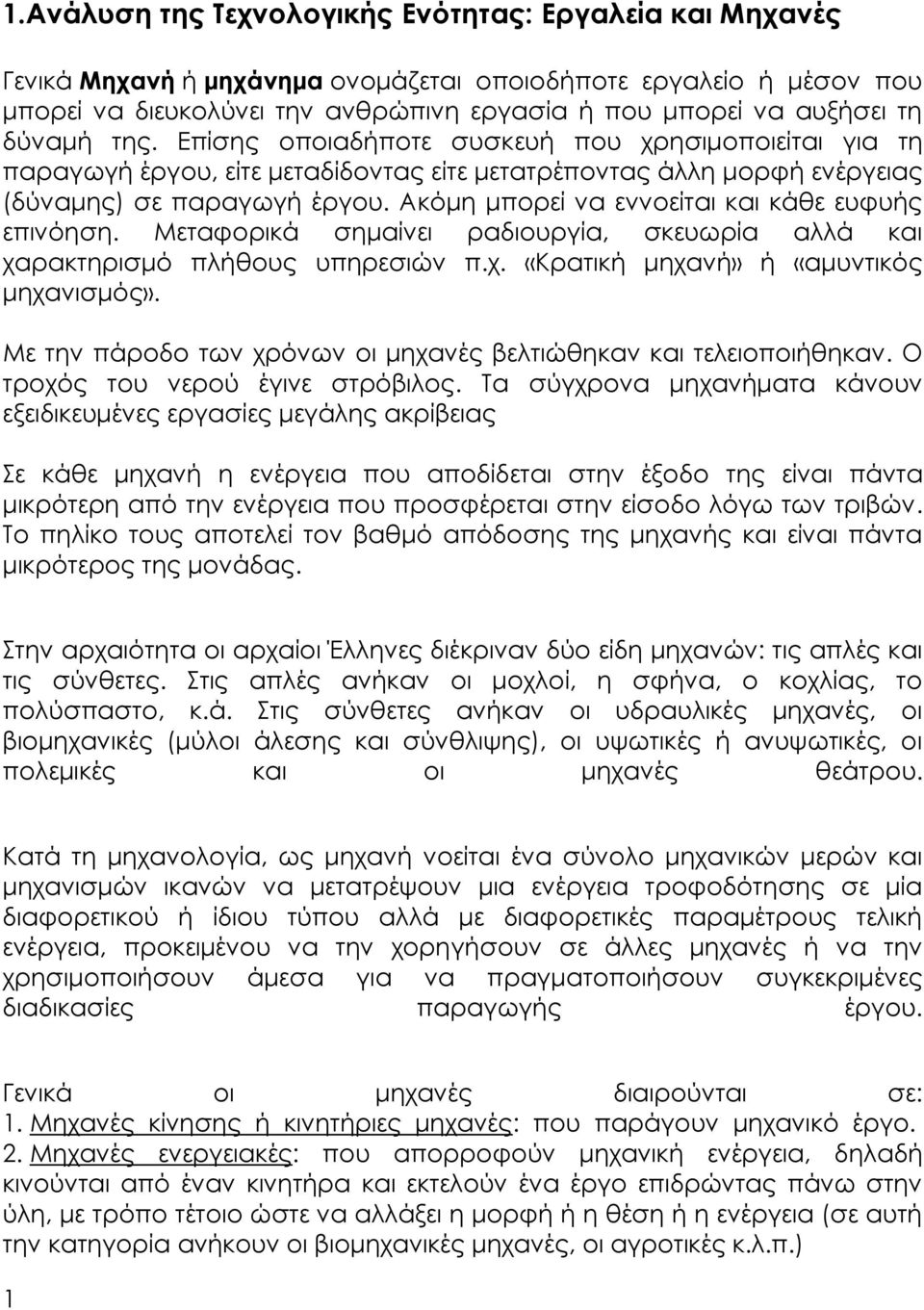 Ακόμη μπορεί να εννοείται και κάθε ευφυής επινόηση. Μεταφορικά σημαίνει ραδιουργία, σκευωρία αλλά και χαρακτηρισμό πλήθους υπηρεσιών π.χ. «Κρατική μηχανή» ή «αμυντικός μηχανισμός».