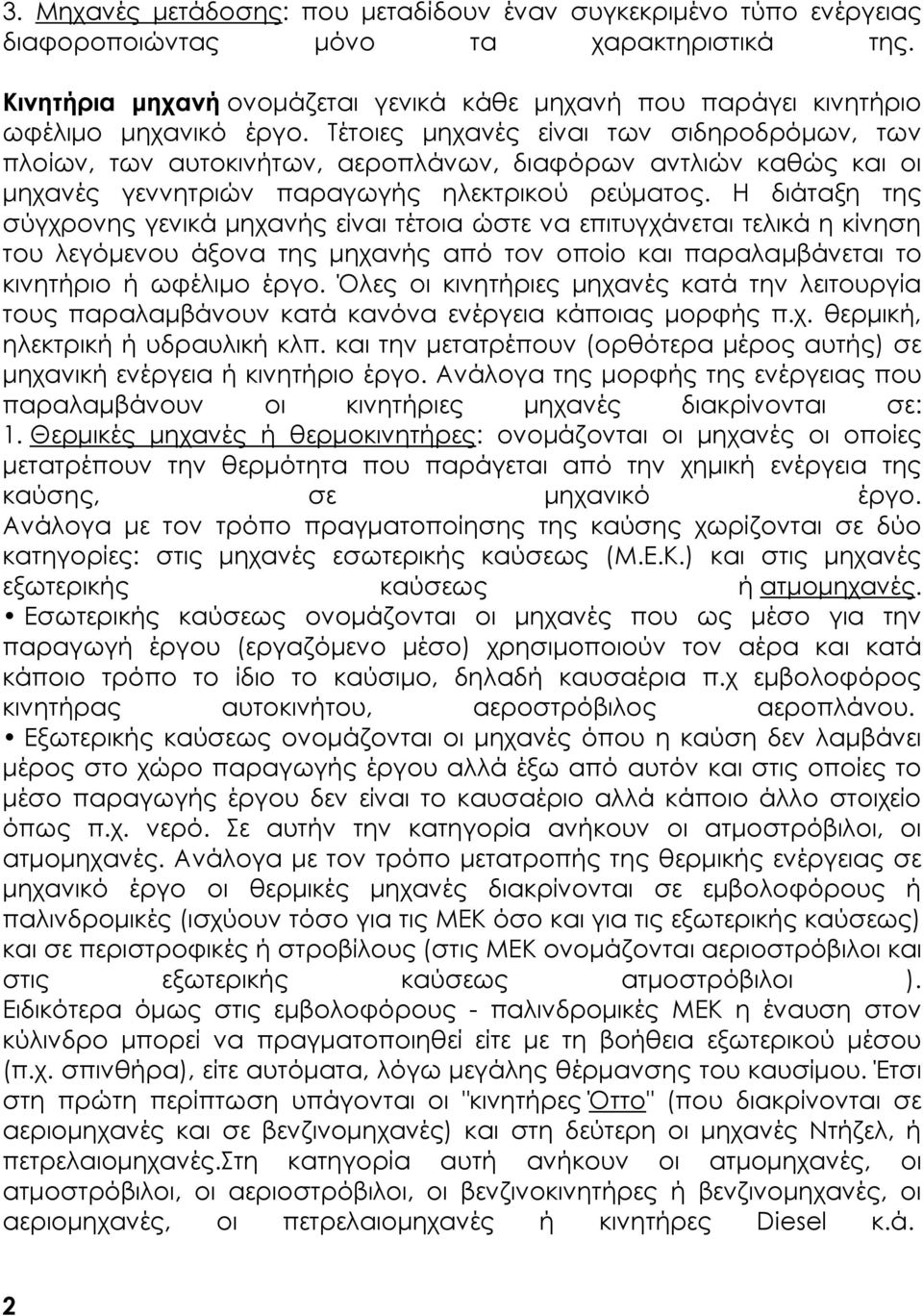 Σέτοιες μηχανές είναι των σιδηροδρόμων, των πλοίων, των αυτοκινήτων, αεροπλάνων, διαφόρων αντλιών καθώς και οι μηχανές γεννητριών παραγωγής ηλεκτρικού ρεύματος.