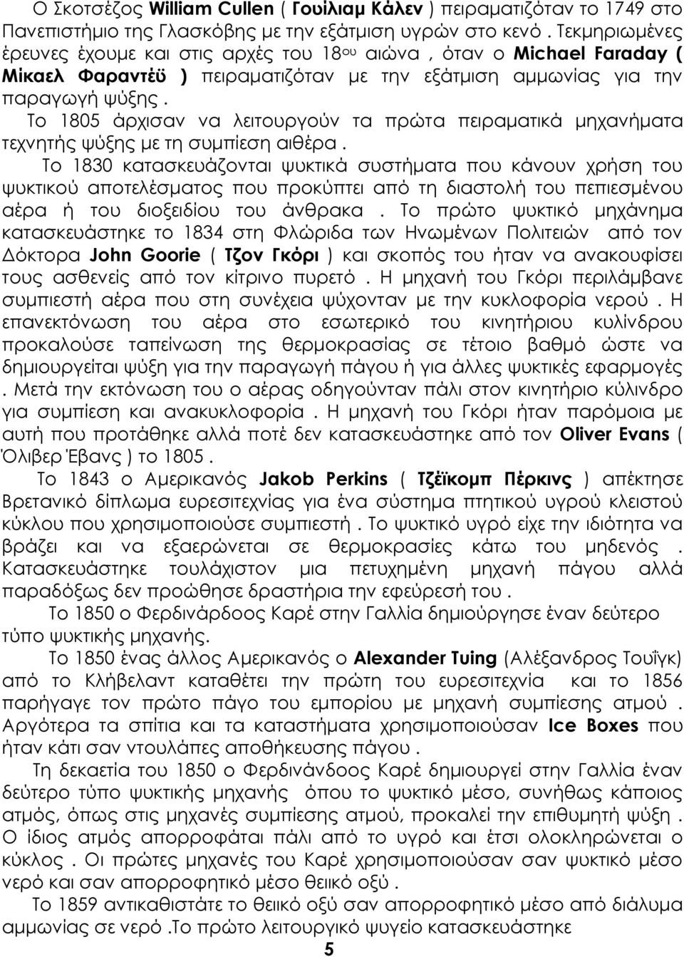 Σο 1805 άρχισαν να λειτουργούν τα πρώτα πειραματικά μηχανήματα τεχνητής ψύξης με τη συμπίεση αιθέρα.