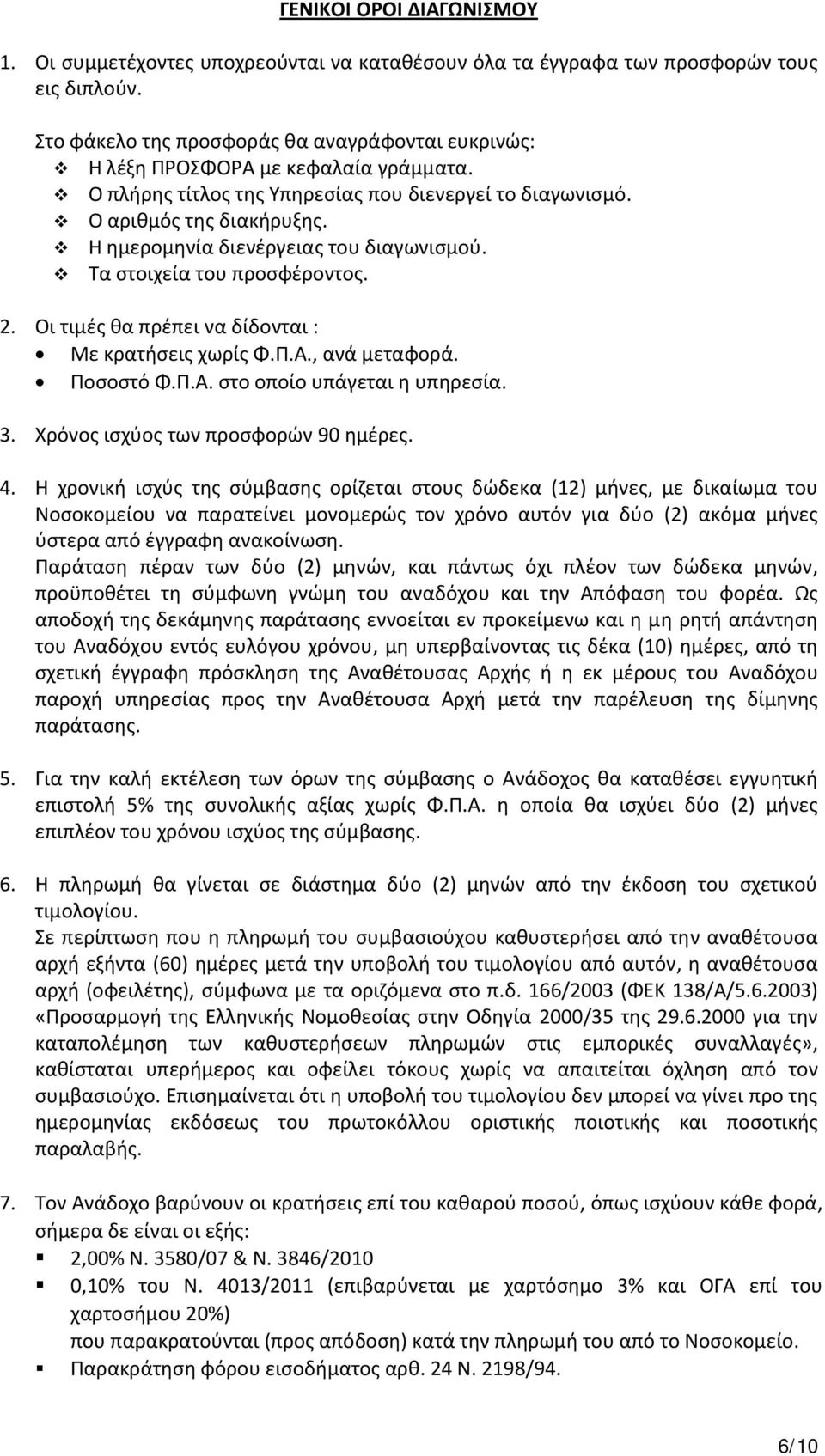 Η ημερομηνία διενέργειας του διαγωνισμού. Τα στοιχεία του προσφέροντος. 2. Οι τιμές θα πρέπει να δίδονται : Με κρατήσεις χωρίς Φ.Π.Α., ανά μεταφορά. Ποσοστό Φ.Π.Α. στο οποίο υπάγεται η υπηρεσία. 3.