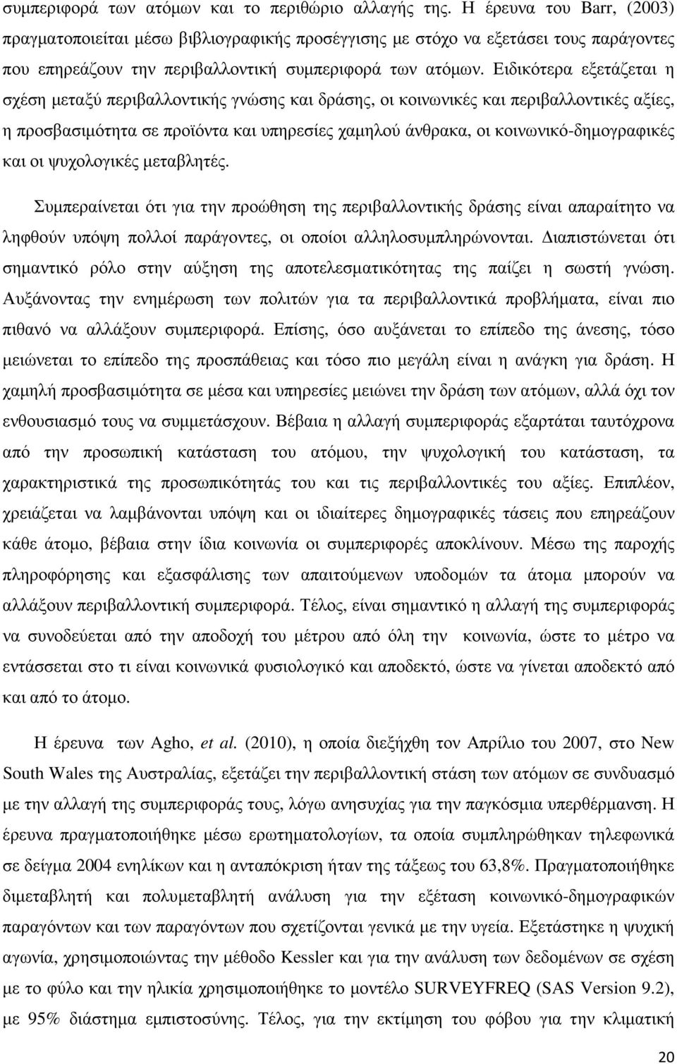 Ειδικότερα εξετάζεται η σχέση µεταξύ περιβαλλοντικής γνώσης και δράσης, οι κοινωνικές και περιβαλλοντικές αξίες, η προσβασιµότητα σε προϊόντα και υπηρεσίες χαµηλού άνθρακα, οι κοινωνικό-δηµογραφικές