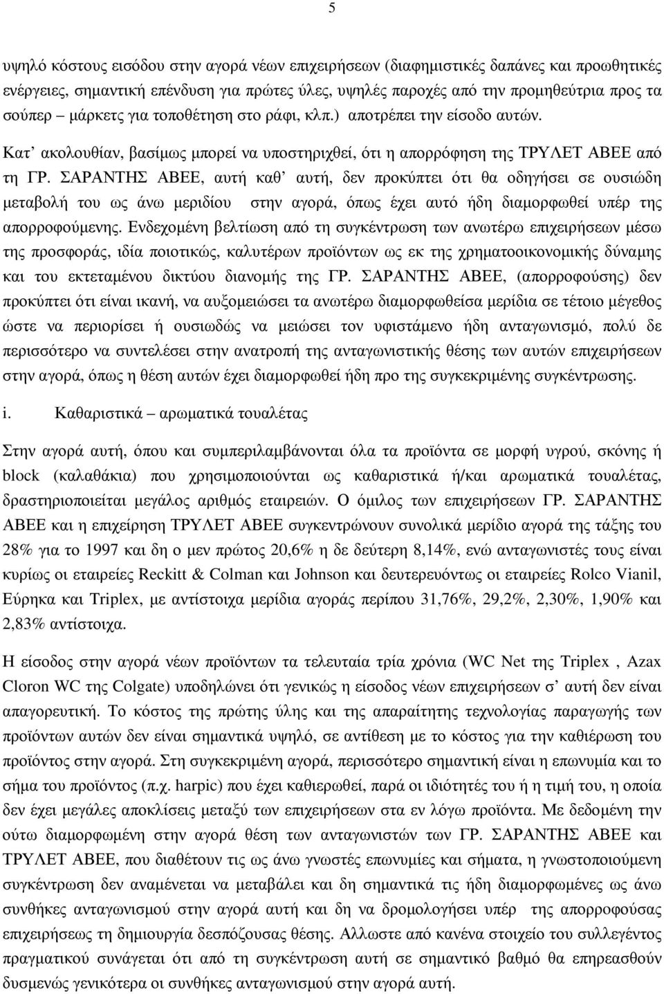 ΣΑΡΑΝΤΗΣ ΑΒΕΕ, αυτή καθ αυτή, δεν προκύπτει ότι θα οδηγήσει σε ουσιώδη µεταβολή του ως άνω µεριδίου στην αγορά, όπως έχει αυτό ήδη διαµορφωθεί υπέρ της απορροφούµενης.