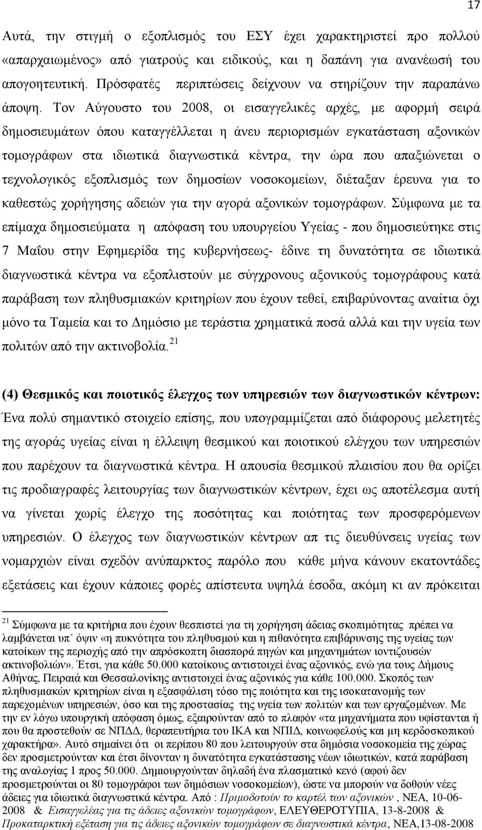 Σνλ Αχγνπζην ηνπ 2008, νη εηζαγγειηθέο αξρέο, κε αθνξκή ζεηξά δεκνζηεπκάησλ φπνπ θαηαγγέιιεηαη ε άλεπ πεξηνξηζκψλ εγθαηάζηαζε αμνληθψλ ηνκνγξάθσλ ζηα ηδησηηθά δηαγλσζηηθά θέληξα, ηελ ψξα πνπ