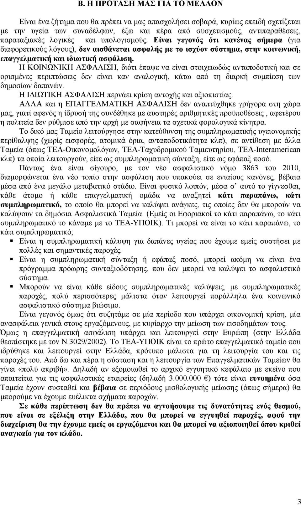 Η ΚΟΙΝΩΝΙΚΗ ΑΣΦΑΛΙΣΗ, διότι έπαψε να είναι στοιχειωδώς ανταποδοτική και σε ορισµένες περιπτώσεις δεν είναι καν αναλογική, κάτω από τη διαρκή συµπίεση των δηµοσίων δαπανών.