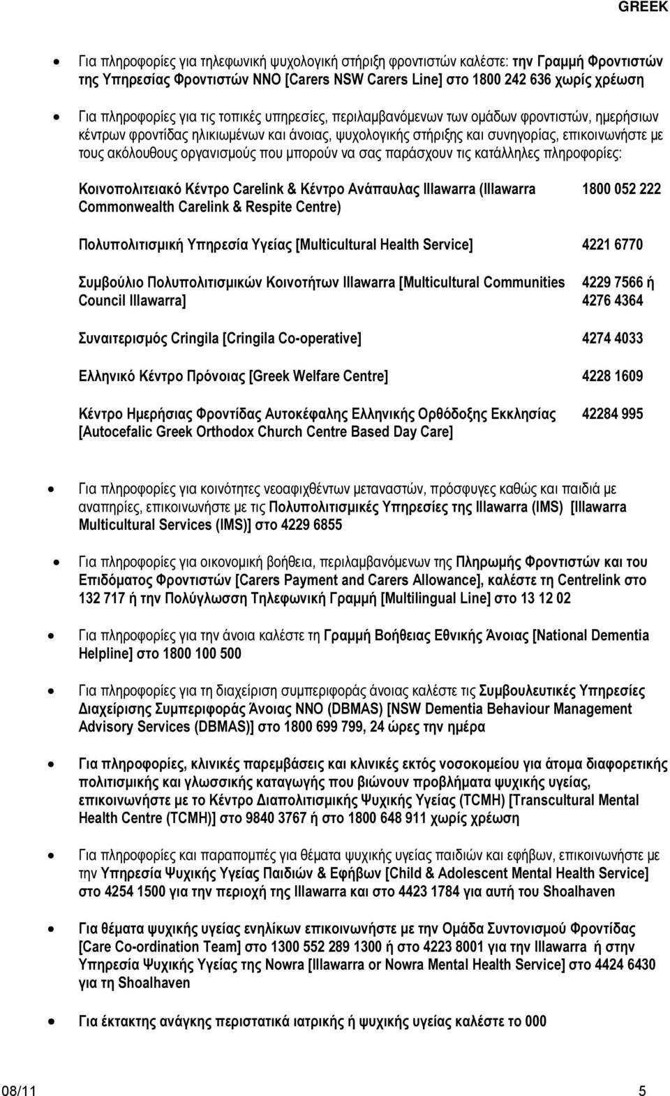 µπορούν να σας παράσχουν τις κατάλληλες πληροφορίες: Κοινοπολιτειακό Κέντρο Carelink & Κέντρο Ανάπαυλας Illawarra (Illawarra Commonwealth Carelink & Respite Centre) 1800 052 222 Πολυπολιτισµική