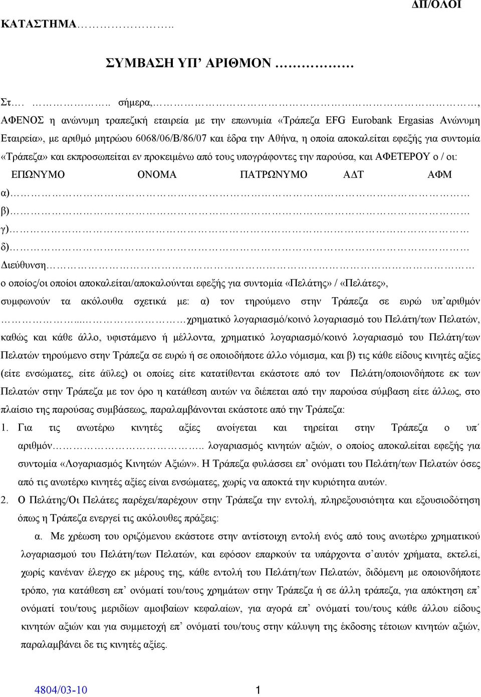 συντομία «Τράπεζα» και εκπροσωπείται εν προκειμένω από τους υπογράφοντες την παρούσα, και ΑΦΕΤΕΡΟΥ ο / οι: ΕΠΩΝΥΜΟ ΟΝΟΜΑ ΠΑΤΡΩΝΥΜΟ ΑΔΤ ΑΦΜ α) β) γ) δ) Διεύθυνση ο οποίος/οι οποίοι