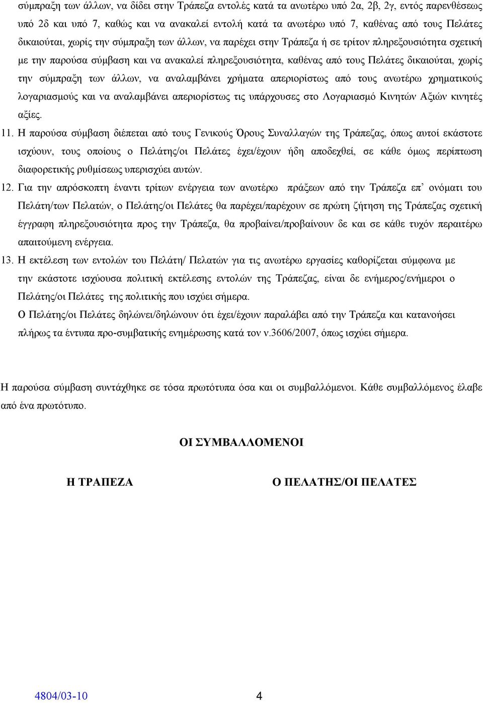 χωρίς την σύμπραξη των άλλων, να αναλαμβάνει χρήματα απεριορίστως από τους ανωτέρω χρηματικούς λογαριασμούς και να αναλαμβάνει απεριορίστως τις υπάρχουσες στο Λογαριασμό Κινητών Αξιών κινητές αξίες.