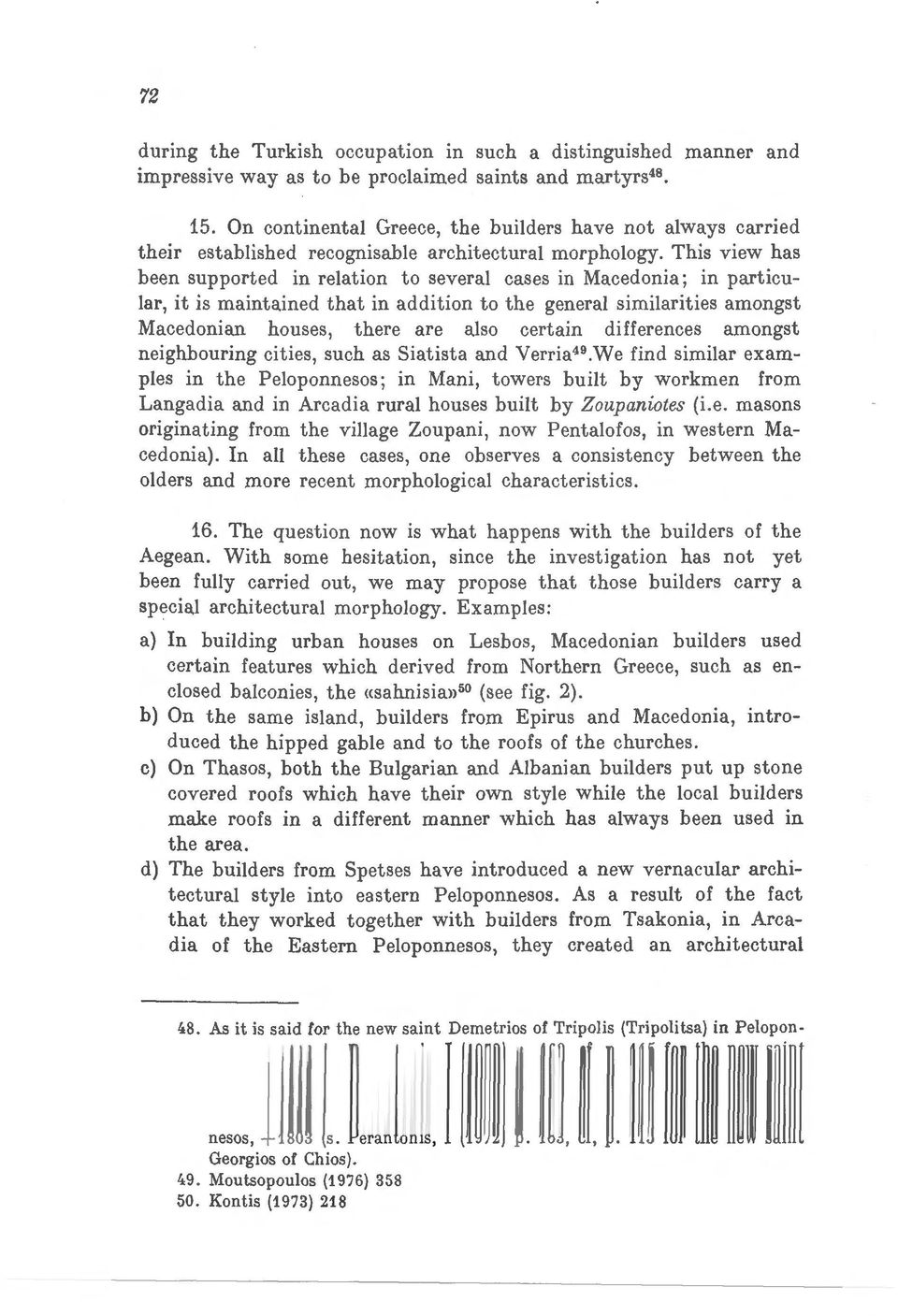 This view has been supported in relation to several cases in Macedonia; in particular, it is maintained that in addition to the general similarities amongst Macedonian houses, there are also certain