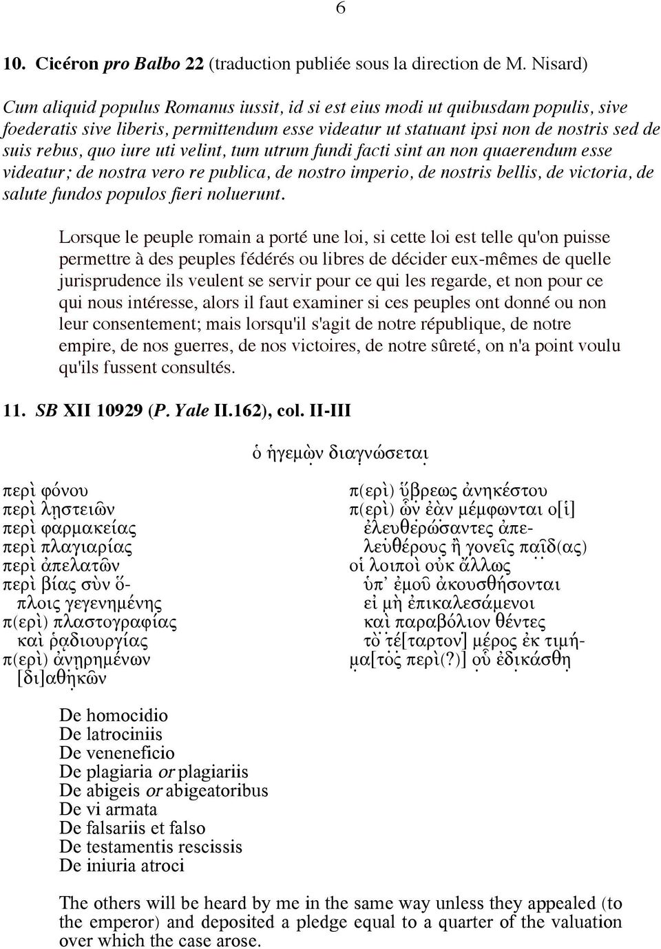 iure uti velint, tum utrum fundi facti sint an non quaerendum esse videatur; de nostra vero re publica, de nostro imperio, de nostris bellis, de victoria, de salute fundos populos fieri noluerunt.