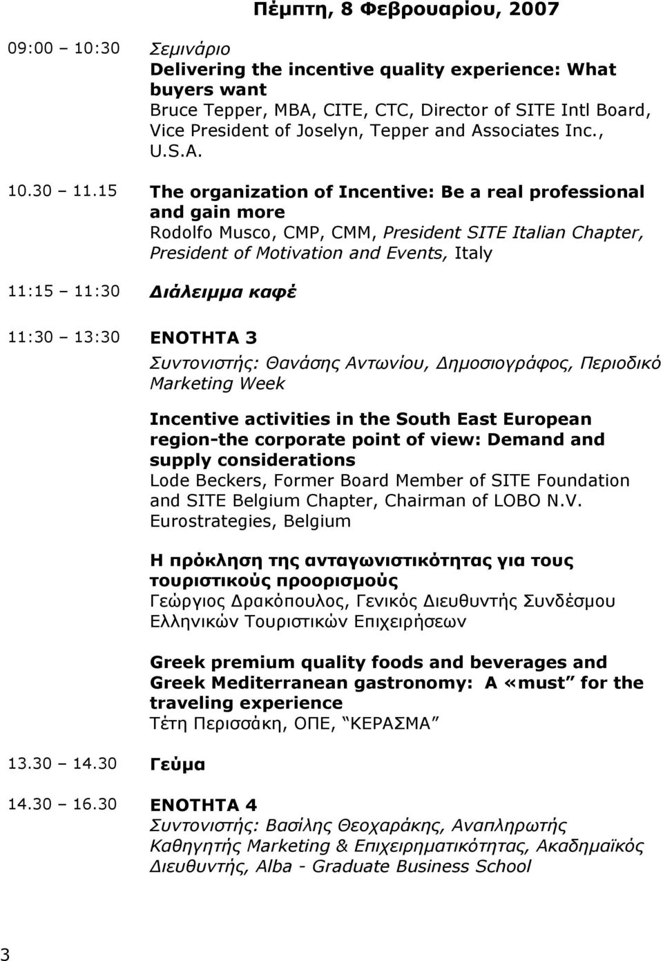 15 The organization of Incentive: Be a real professional and gain more Rodolfo Musco, CMP, CMM, President SITE Italian Chapter, President of Motivation and Events, Italy 11:15 11:30 Διάλειμμα καφέ