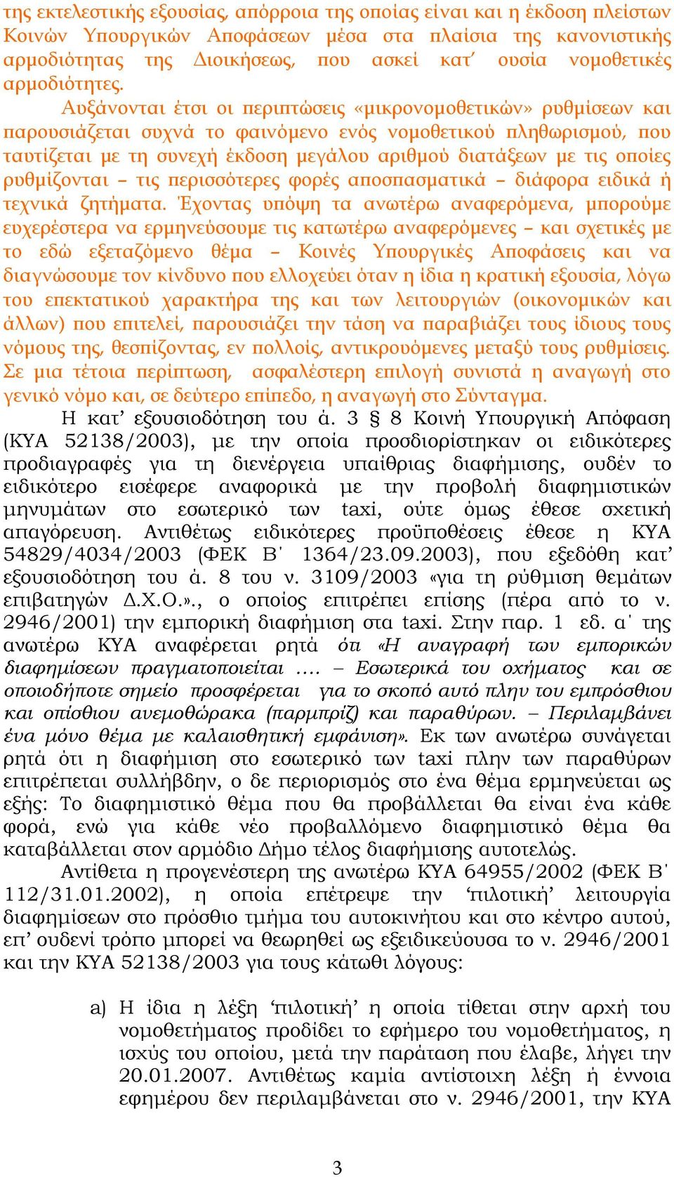 Αυξάνονται έτσι οι περιπτώσεις «μικρονομοθετικών» ρυθμίσεων και παρουσιάζεται συχνά το φαινόμενο ενός νομοθετικού πληθωρισμού, που ταυτίζεται με τη συνεχή έκδοση μεγάλου αριθμού διατάξεων με τις