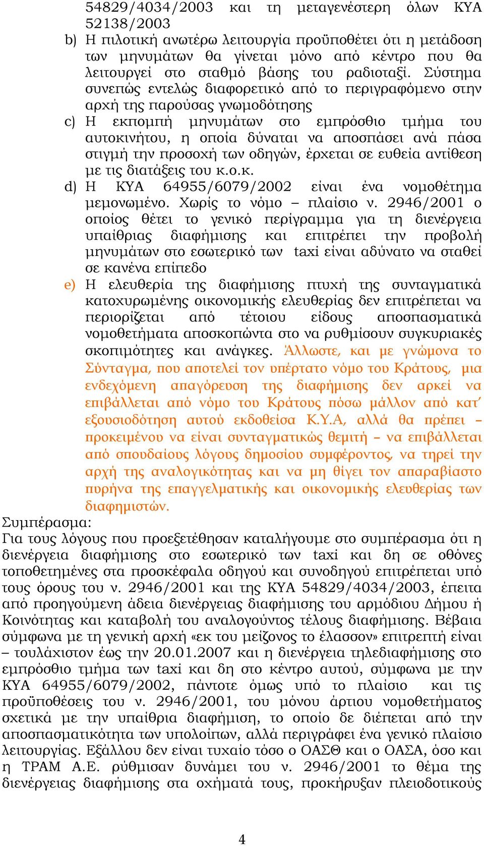 ύστημα συνεπώς εντελώς διαφορετικό από το περιγραφόμενο στην αρχή της παρούσας γνωμοδότησης c) Η εκπομπή μηνυμάτων στο εμπρόσθιο τμήμα του αυτοκινήτου, η οποία δύναται να αποσπάσει ανά πάσα στιγμή