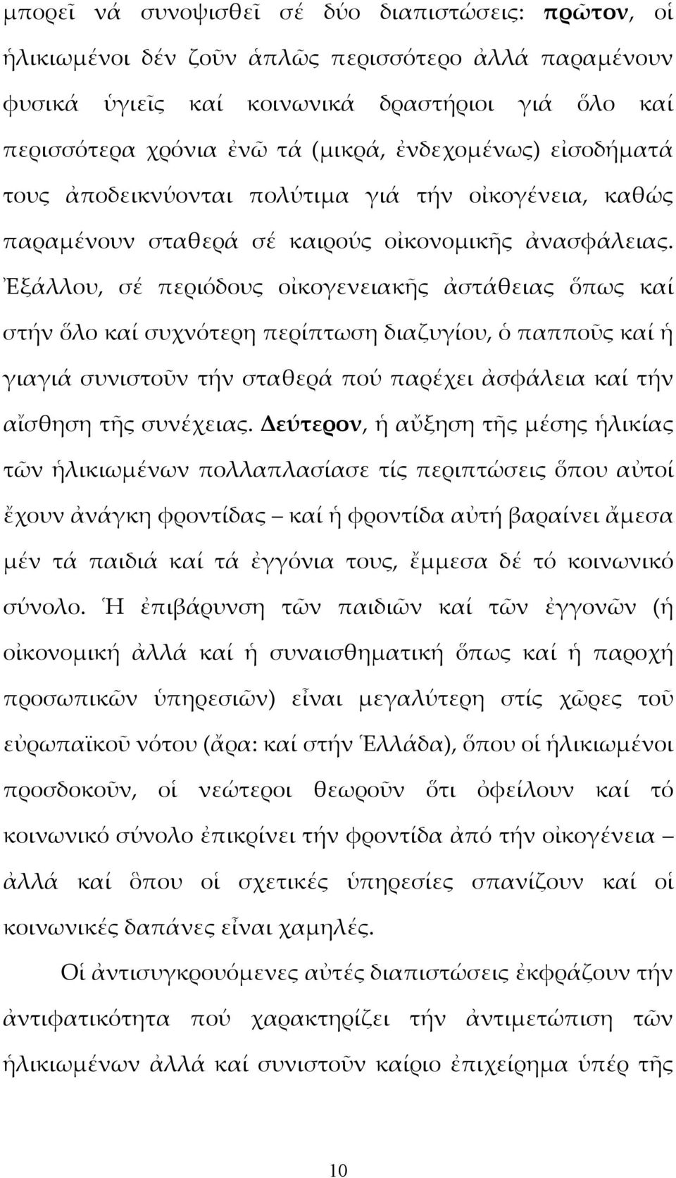 Ἐξάλλου, σέ περιόδους οἰκογενειακῆς ἀστάθειας ὅπως καί στήν ὅλο καί συχνότερη περίπτωση διαζυγίου, ὁ παπποῦς καί ἡ γιαγιά συνιστοῦν τήν σταθερά πού παρέχει ἀσφάλεια καί τήν αἴσθηση τῆς συνέχειας.