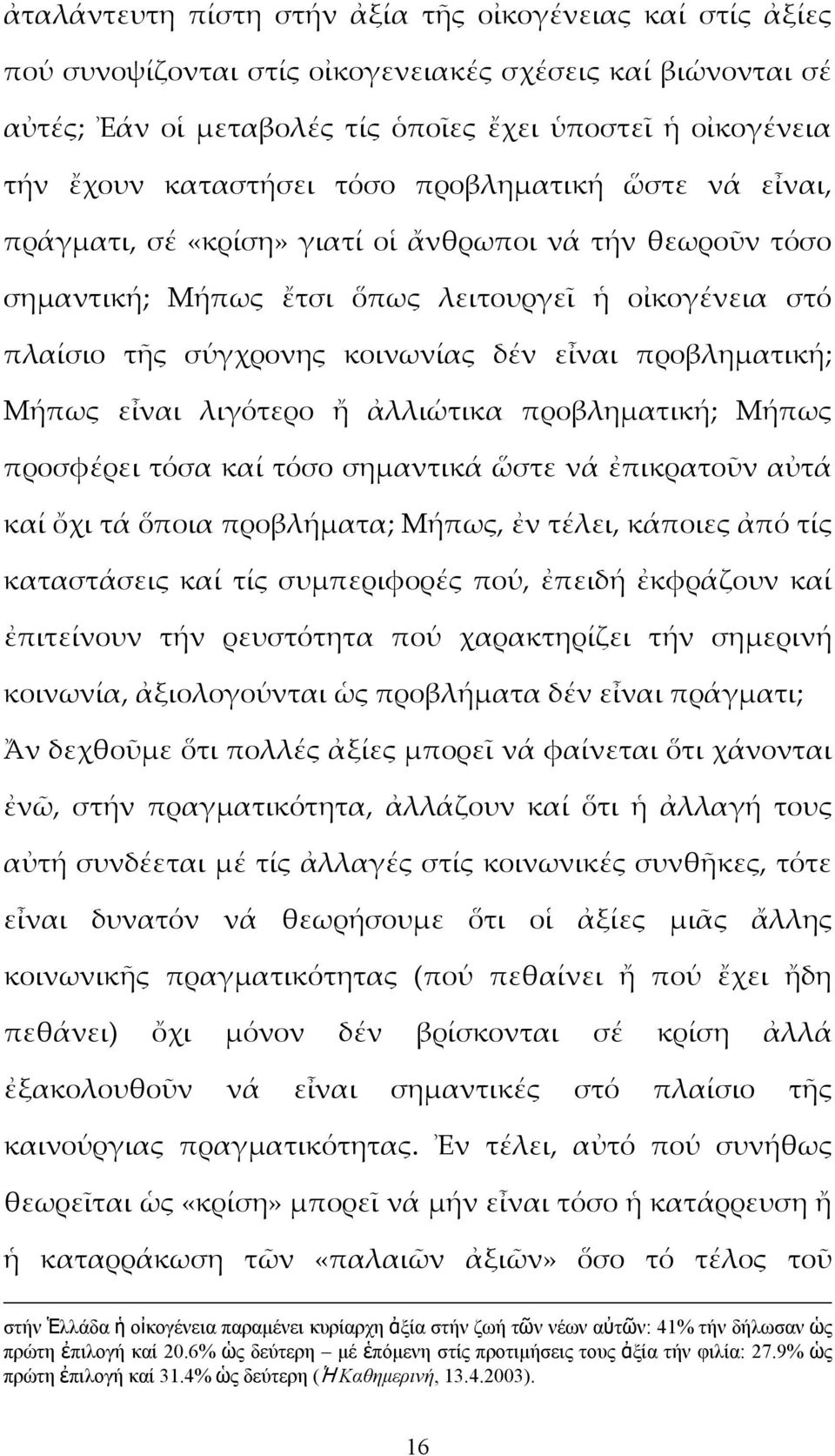 προβληματική; Μήπως εἶναι λιγότερο ἤ ἀλλιώτικα προβληματική; Μήπως προσφέρει τόσα καί τόσο σημαντικά ὥστε νά ἐπικρατοῦν αὐτά καί ὄχι τά ὅποια προβλήματα; Μήπως, ἐν τέλει, κάποιες ἀπό τίς καταστάσεις