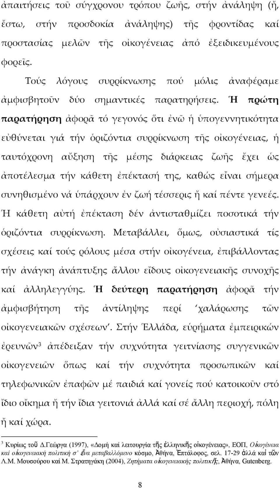 Ἡ πρώτη παρατήρηση ἀφορᾶ τό γεγονός ὅτι ἐνῶ ἡ ὑπογεννητικότητα εὐθύνεται γιά τήν ὁριζόντια συρρίκνωση τῆς οἰκογένειας, ἡ ταυτόχρονη αὔξηση τῆς μέσης διάρκειας ζωῆς ἔχει ὡς ἀποτέλεσμα τήν κάθετη