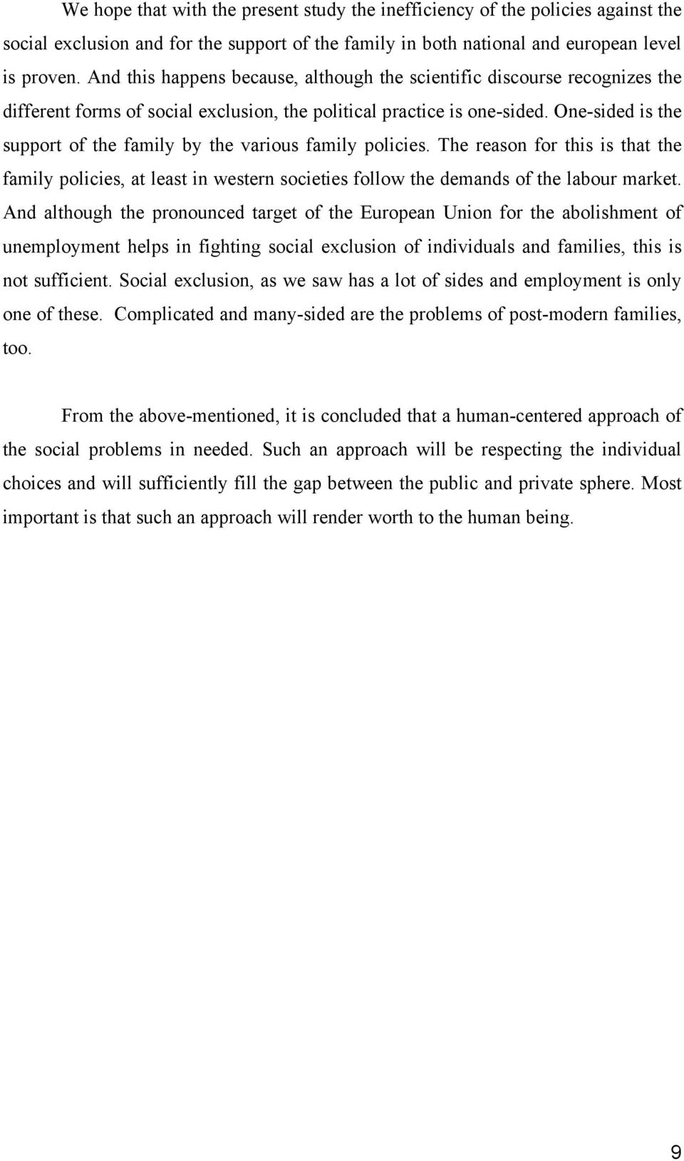 One-sided is the support of the family by the various family policies. The reason for this is that the family policies, at least in western societies follow the demands of the labour market.