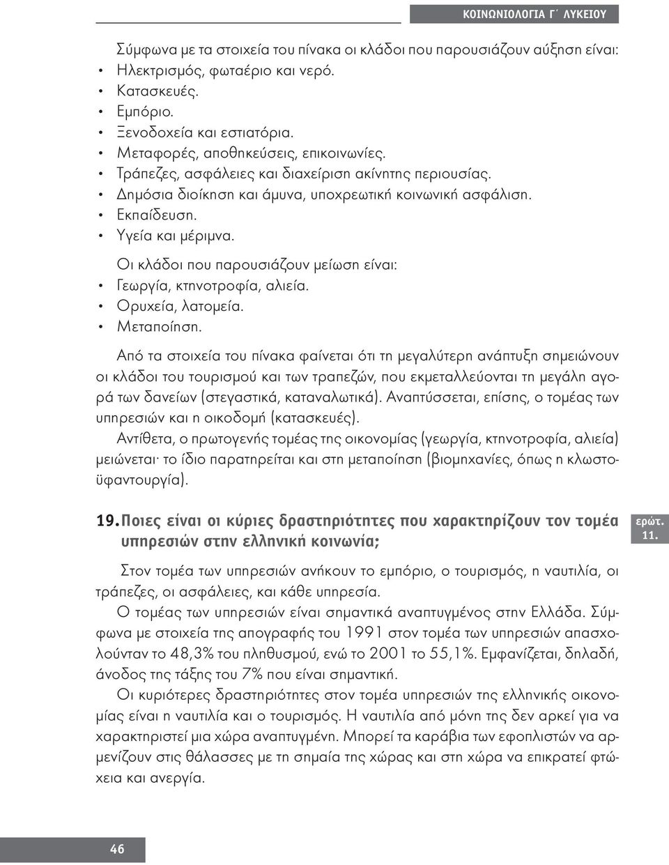 Οι κλάδοι που παρουσιάζουν μείωση είναι: Γεωργία, κτηνοτροφία, αλιεία. Ορυχεία, λατομεία. Μεταποίηση.