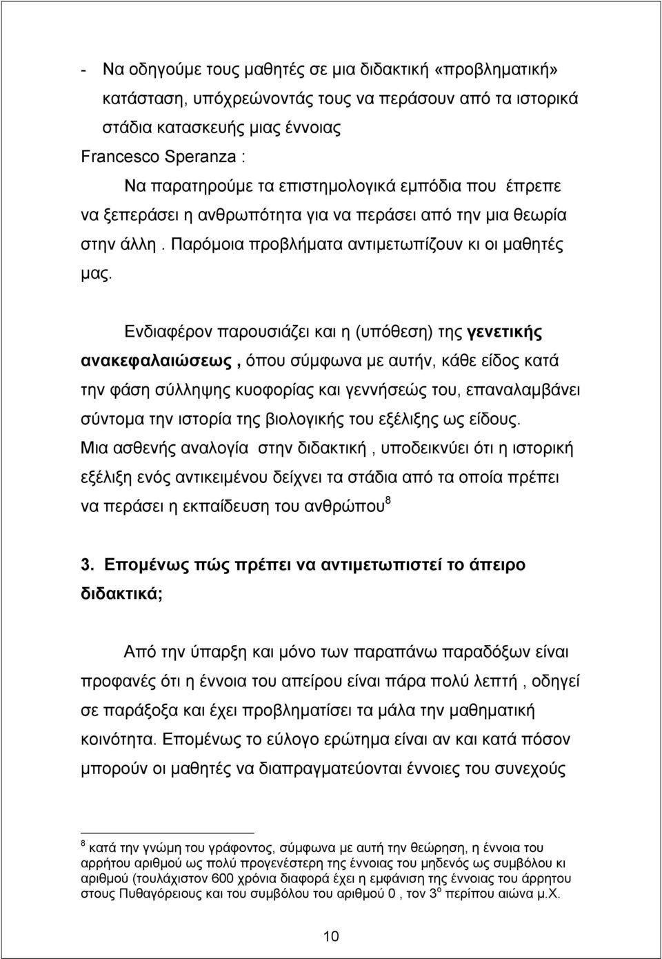 Ενδιαφέρον παρουσιάζει και η (υπόθεση) της γενετικής ανακεφαλαιώσεως, όπου σύµφωνα µε αυτήν, κάθε είδος κατά την φάση σύλληψης κυοφορίας και γεννήσεώς του, επαναλαµβάνει σύντοµα την ιστορία της