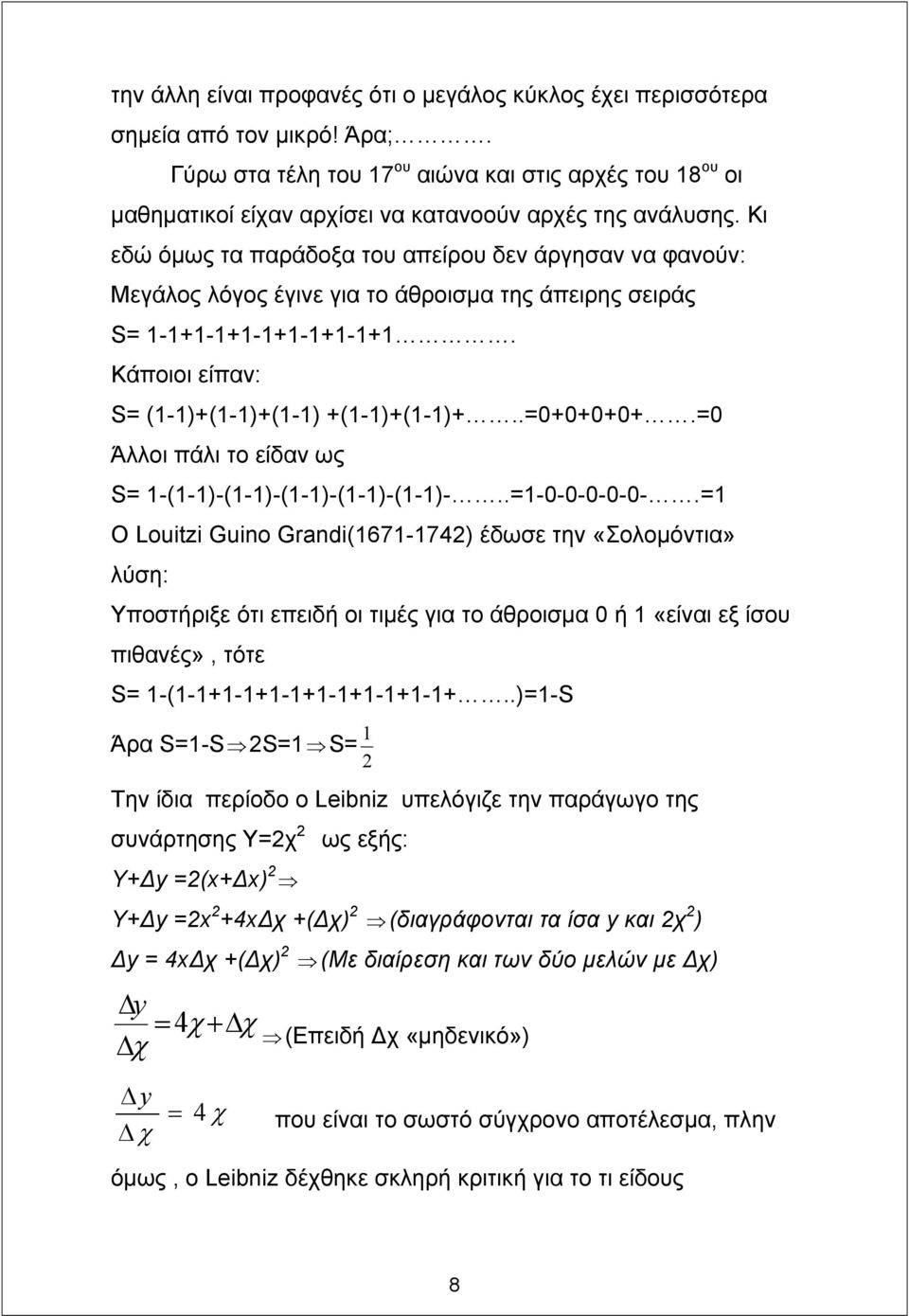 Κι εδώ όµως τα παράδοξα του απείρου δεν άργησαν να φανούν: Μεγάλος λόγος έγινε για το άθροισµα της άπειρης σειράς S= 1-1+1-1+1-1+1-1+1-1+1. Κάποιοι είπαν: S= (1-1)+(1-1)+(1-1) +(1-1)+(1-1)+..=0+0+0+0+.