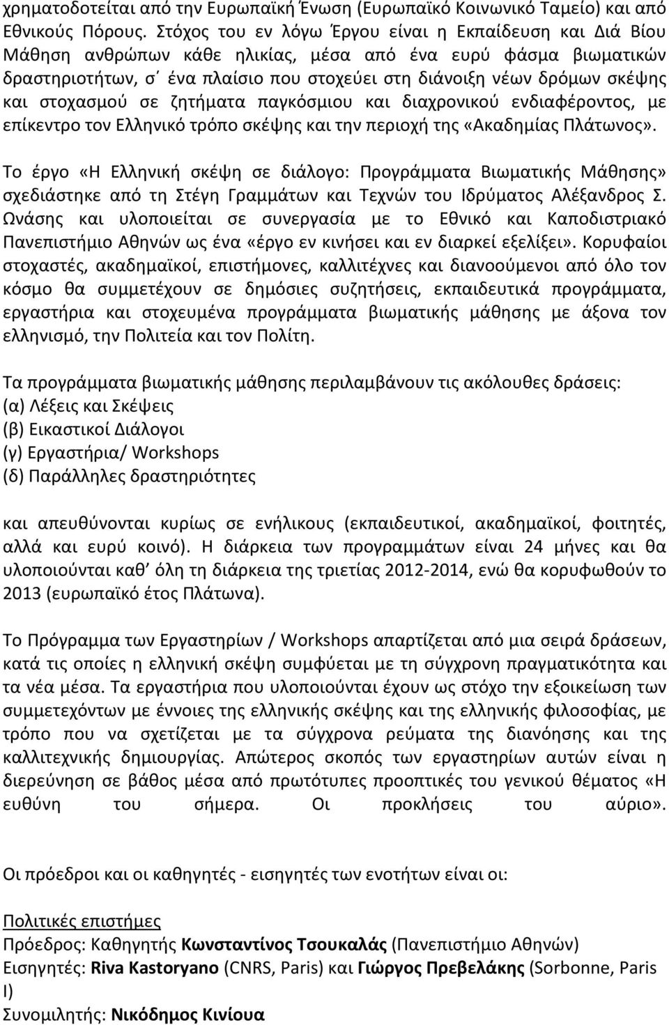 και στοχασμού σε ζητήματα παγκόσμιου και διαχρονικού ενδιαφέροντος, με επίκεντρο τον Ελληνικό τρόπο σκέψης και την περιοχή της «Ακαδημίας Πλάτωνος».