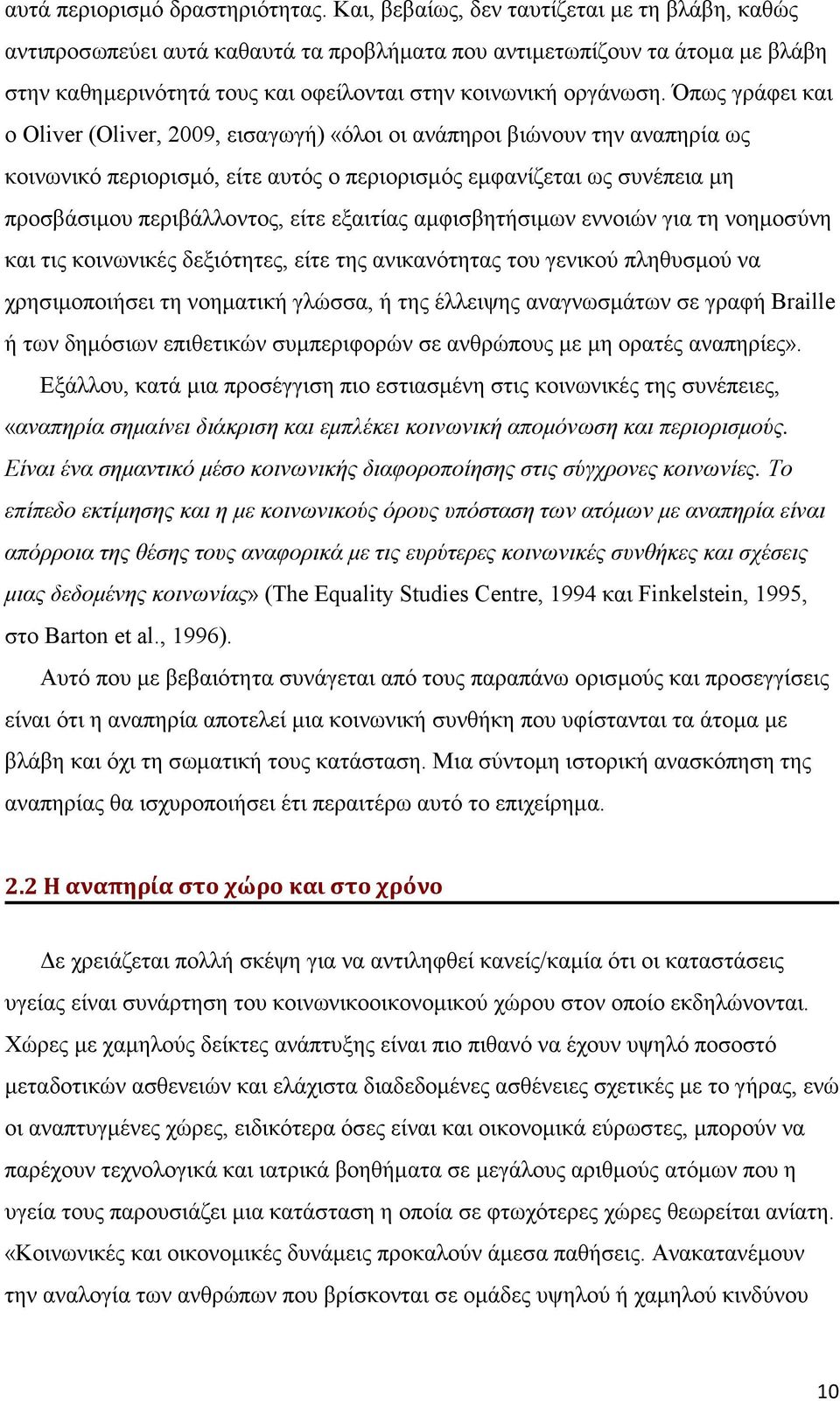 Όπως γράφει και ο Oliver (Oliver, 2009, εισαγωγή) «όλοι οι ανάπηροι βιώνουν την αναπηρία ως κοινωνικό περιορισμό, είτε αυτός ο περιορισμός εμφανίζεται ως συνέπεια μη προσβάσιμου περιβάλλοντος, είτε