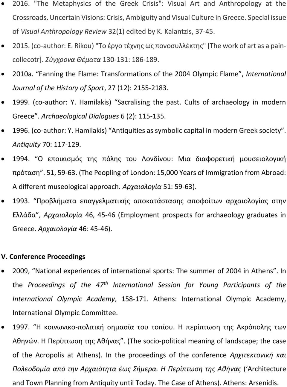 Σύγχρονα Θέματα 130-131: 186-189. 2010a. Fanning the Flame: Transformations of the 2004 Olympic Flame, International Journal of the History of Sport, 27 (12): 2155-2183. 1999. (co-author: Y.