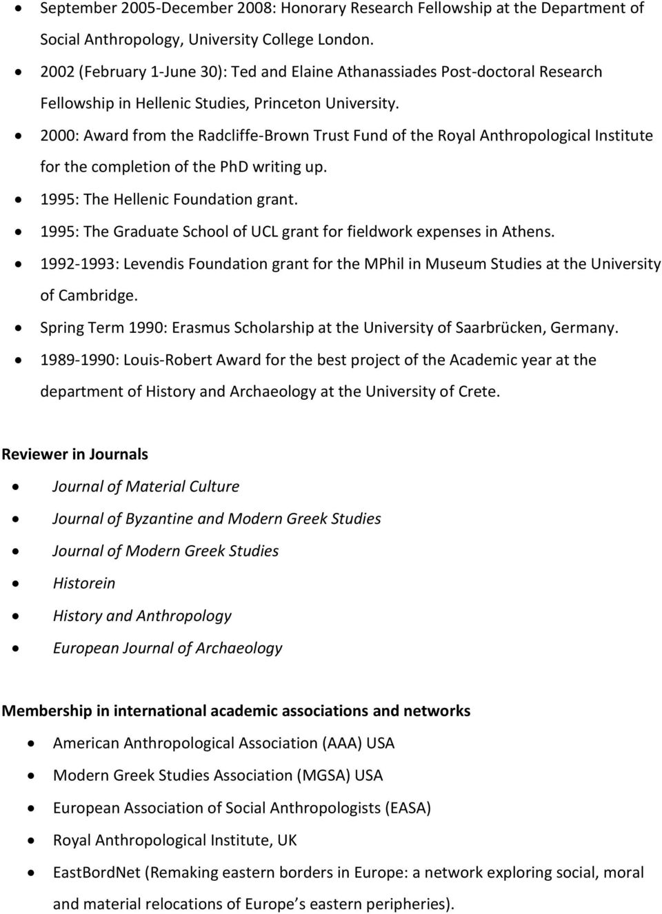 2000: Award from the Radcliffe-Brown Trust Fund of the Royal Anthropological Institute for the completion of the PhD writing up. 1995: The Hellenic Foundation grant.