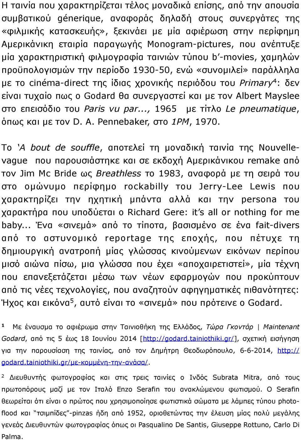 της ίδιας χρονικής περιόδου του Primary : δεν είναι τυχαίο πως ο Godard θα συνεργαστεί και µε τον Albert Mayslee στο επεισόδιο του Paris vu par..., 1965 µε τίτλο Le pneumatique, όπως και µε τον D. A. Pennebaker, στο 1PM, 1970.