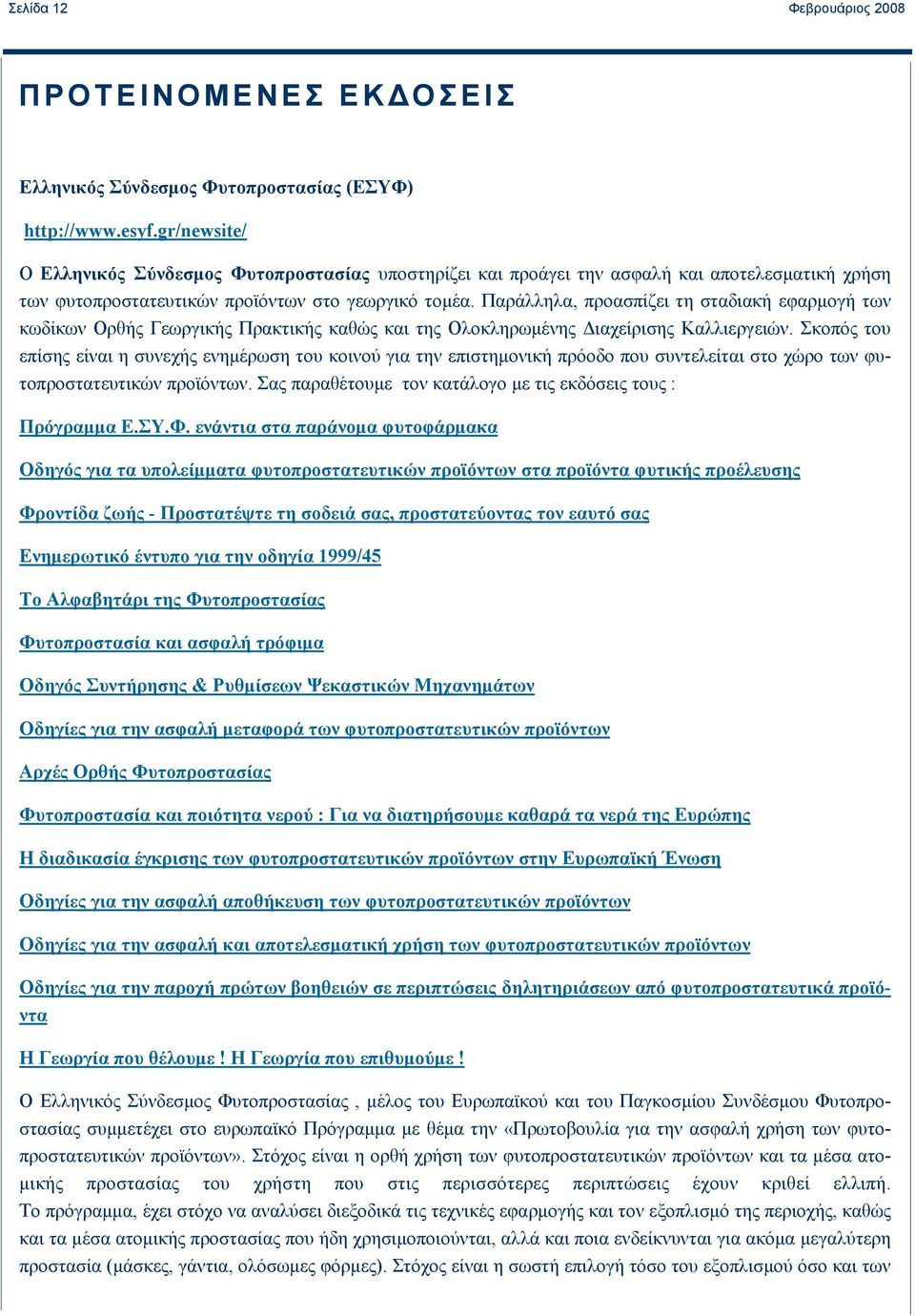 Παράλληλα, προασπίζει τη σταδιακή εφαρμογή των κωδίκων Ορθής Γεωργικής Πρακτικής καθώς και της Ολοκληρωμένης Διαχείρισης Καλλιεργειών.