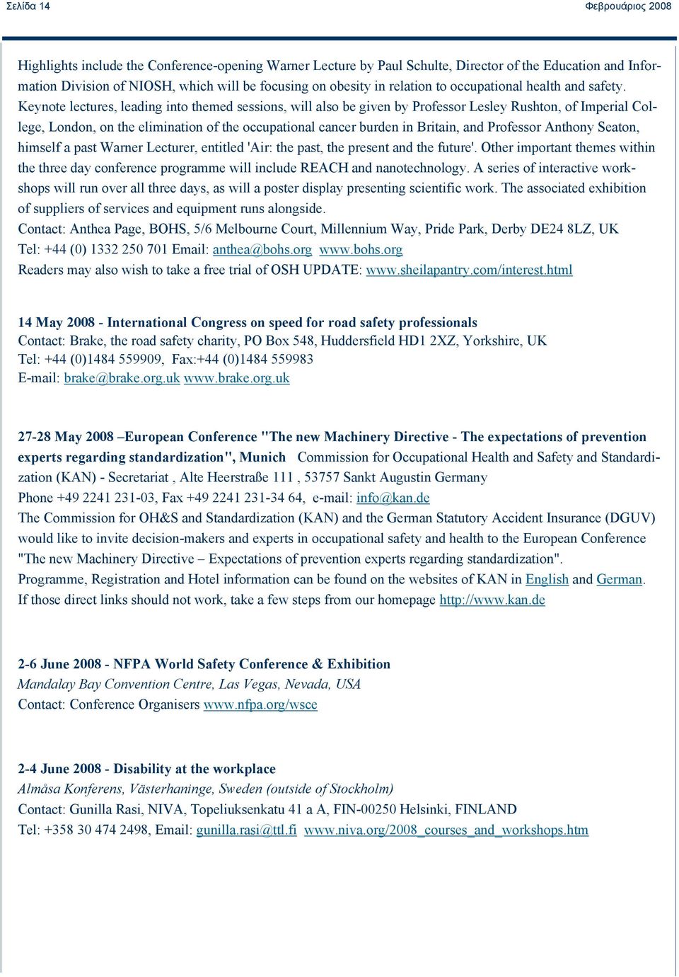 Keynote lectures, leading into themed sessions, will also be given by Professor Lesley Rushton, of Imperial College, London, on the elimination of the occupational cancer burden in Britain, and