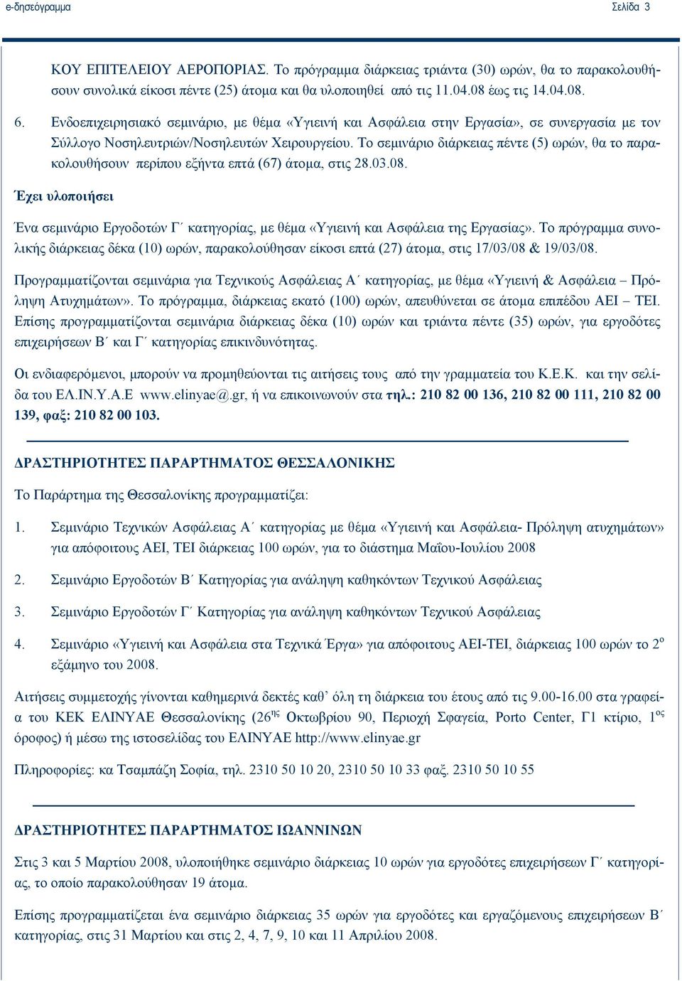 Το σεμινάριο διάρκειας πέντε (5) ωρών, θα το παρακολουθήσουν περίπου εξήντα επτά (67) άτομα, στις 28.03.08.