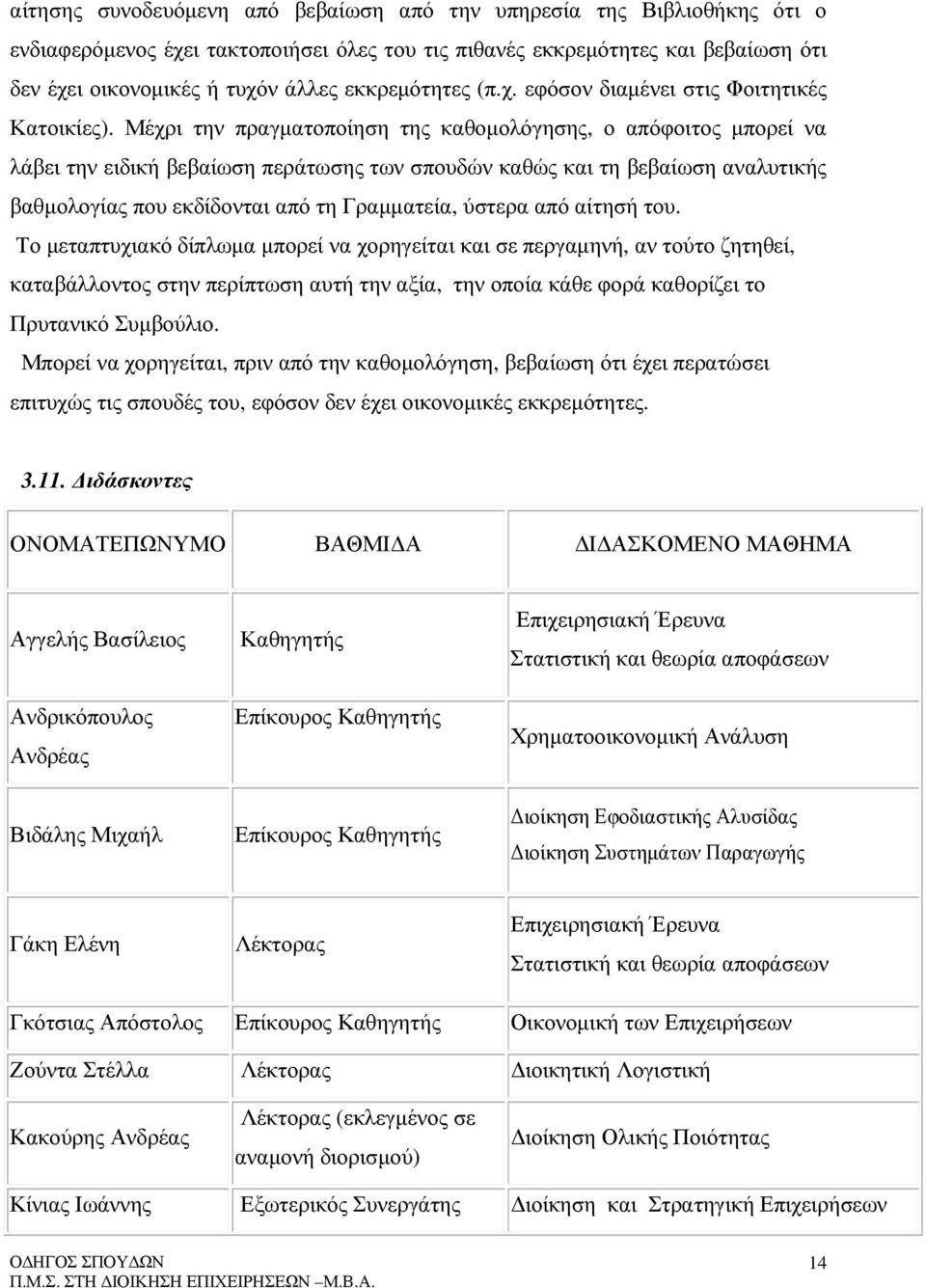 Μέχρι την πραγµατοποίηση της καθοµολόγησης, ο απόφοιτος µπορεί να λάβει την ειδική βεβαίωση περάτωσης των σπουδών καθώς και τη βεβαίωση αναλυτικής βαθµολογίας που εκδίδονται από τη Γραµµατεία, ύστερα