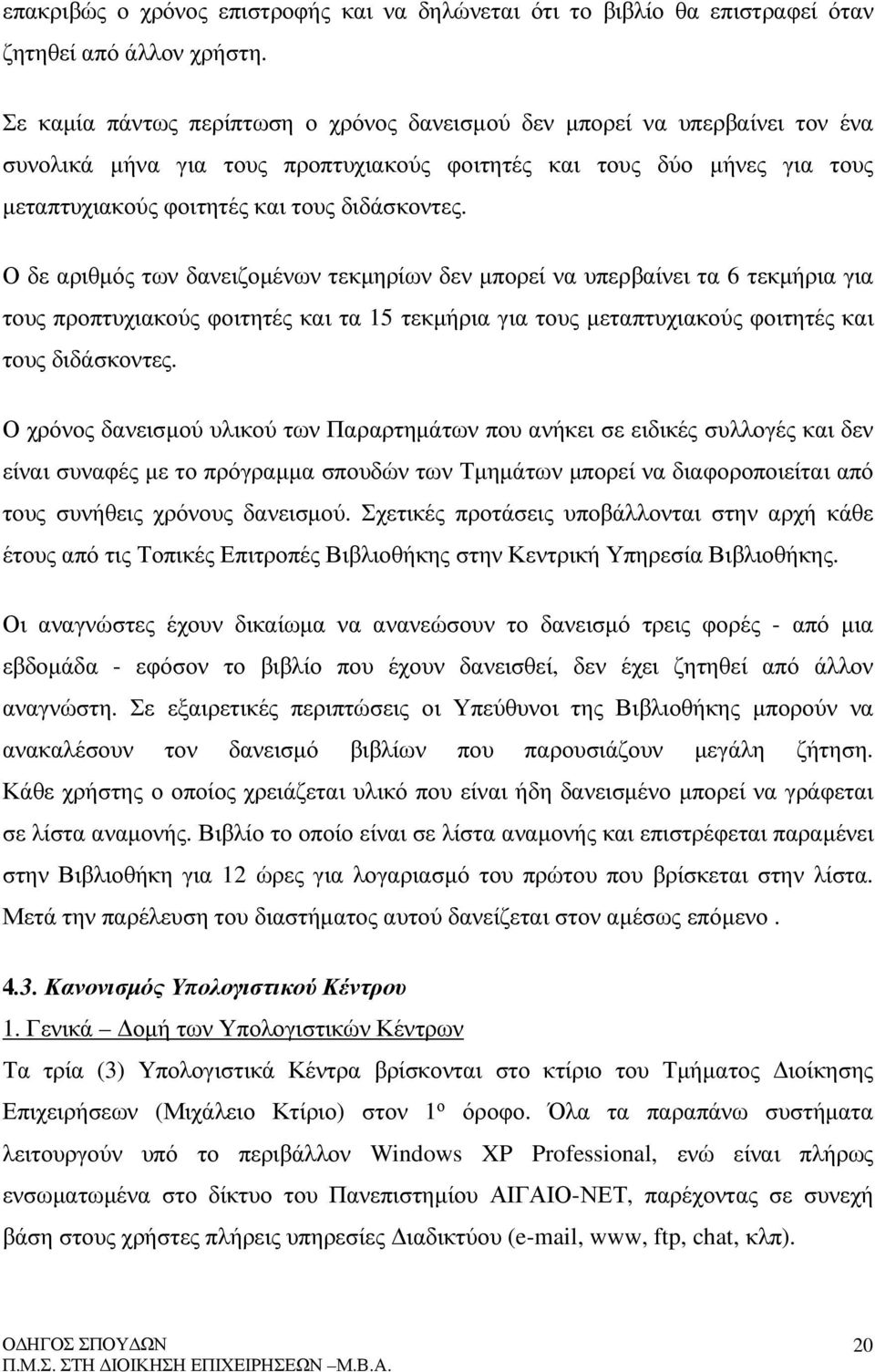 Ο δε αριθµός των δανειζοµένων τεκµηρίων δεν µπορεί να υπερβαίνει τα 6 τεκµήρια για τους προπτυχιακούς φοιτητές και τα 15 τεκµήρια για τους µεταπτυχιακούς φοιτητές και τους διδάσκοντες.