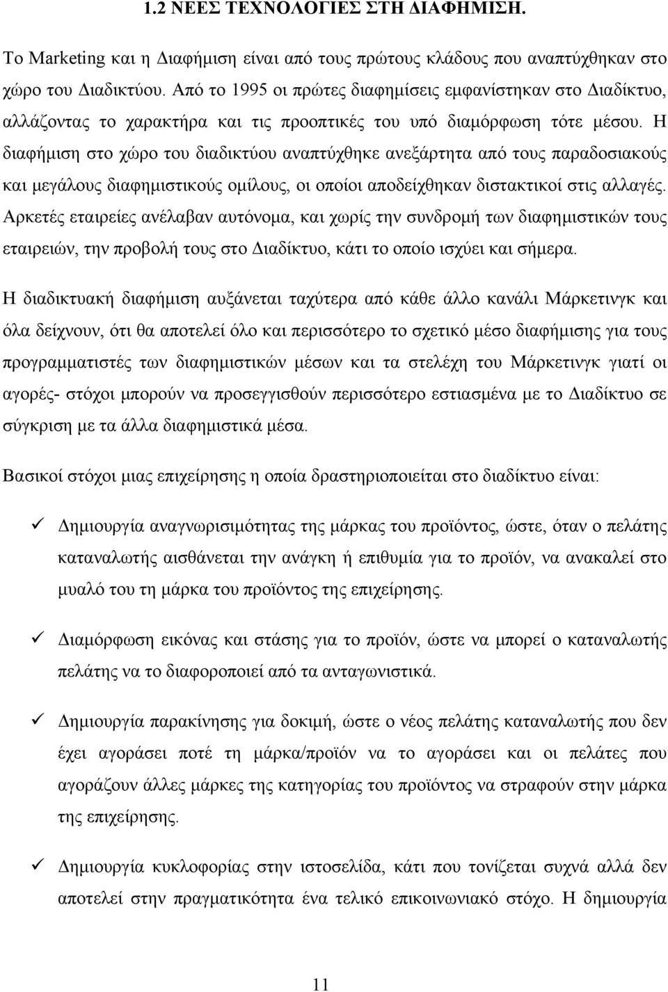 Η διαφήμιση στο χώρο του διαδικτύου αναπτύχθηκε ανεξάρτητα από τους παραδοσιακούς και μεγάλους διαφημιστικούς ομίλους, οι οποίοι αποδείχθηκαν διστακτικοί στις αλλαγές.