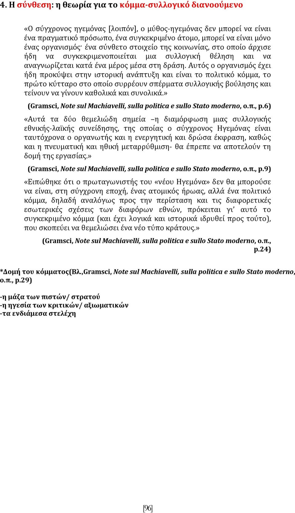 Αυτός ο οργανισμός έχει ήδη προκύψει στην ιστορική ανάπτυξη και είναι το πολιτικό κόμμα, το πρώτο κύτταρο στο οποίο συρρέουν σπέρματα συλλογικής βούλησης και τείνουν να γίνουν καθολικά και συνολικά.