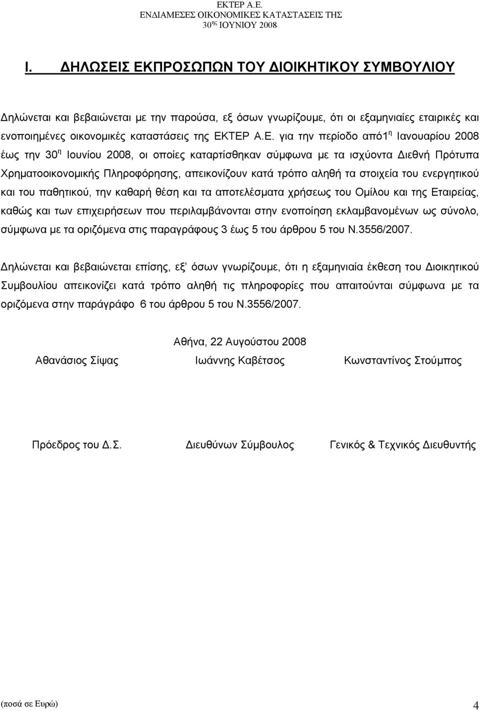 περίοδο από1 η Ιανουαρίου 2008 έως την 30 η Ιουνίου 2008, οι οποίες καταρτίσθηκαν σύμφωνα με τα ισχύοντα Διεθνή Πρότυπα Χρηματοοικονομικής Πληροφόρησης, απεικονίζουν κατά τρόπο αληθή τα στοιχεία του